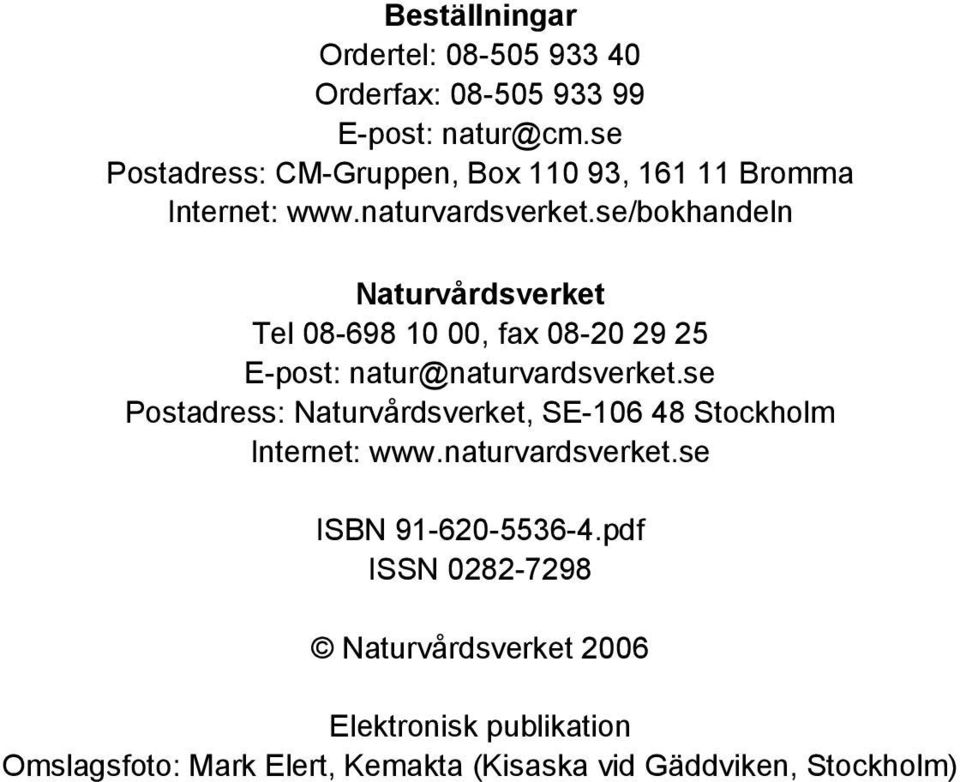 se/bokhandeln Naturvårdsverket Tel 08-698 10 00, fax 08-20 29 25 E-post: natur@naturvardsverket.