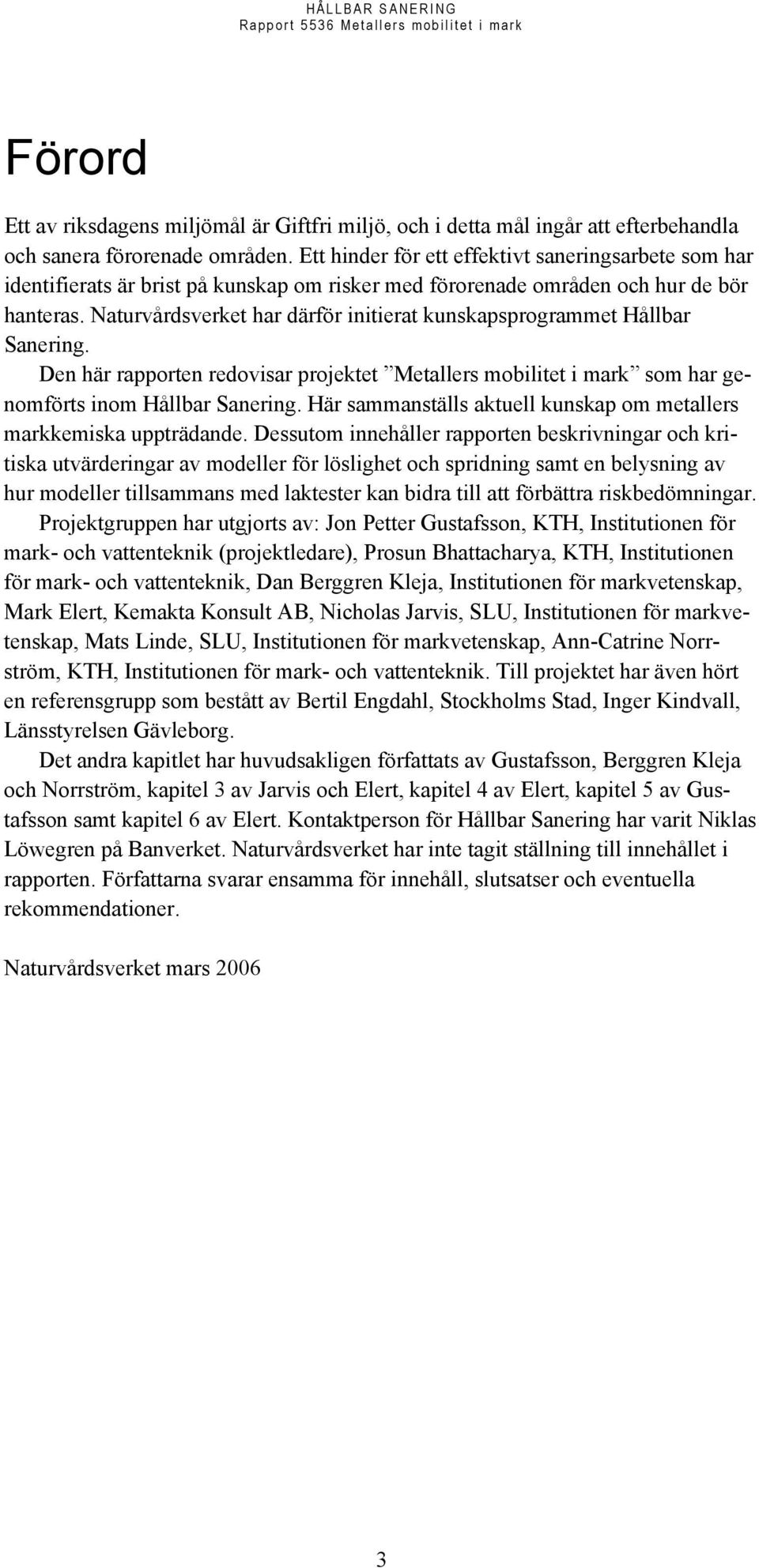 Naturvårdsverket har därför initierat kunskapsprogrammet Hållbar Sanering. Den här rapporten redovisar projektet Metallers mobilitet i mark som har genomförts inom Hållbar Sanering.