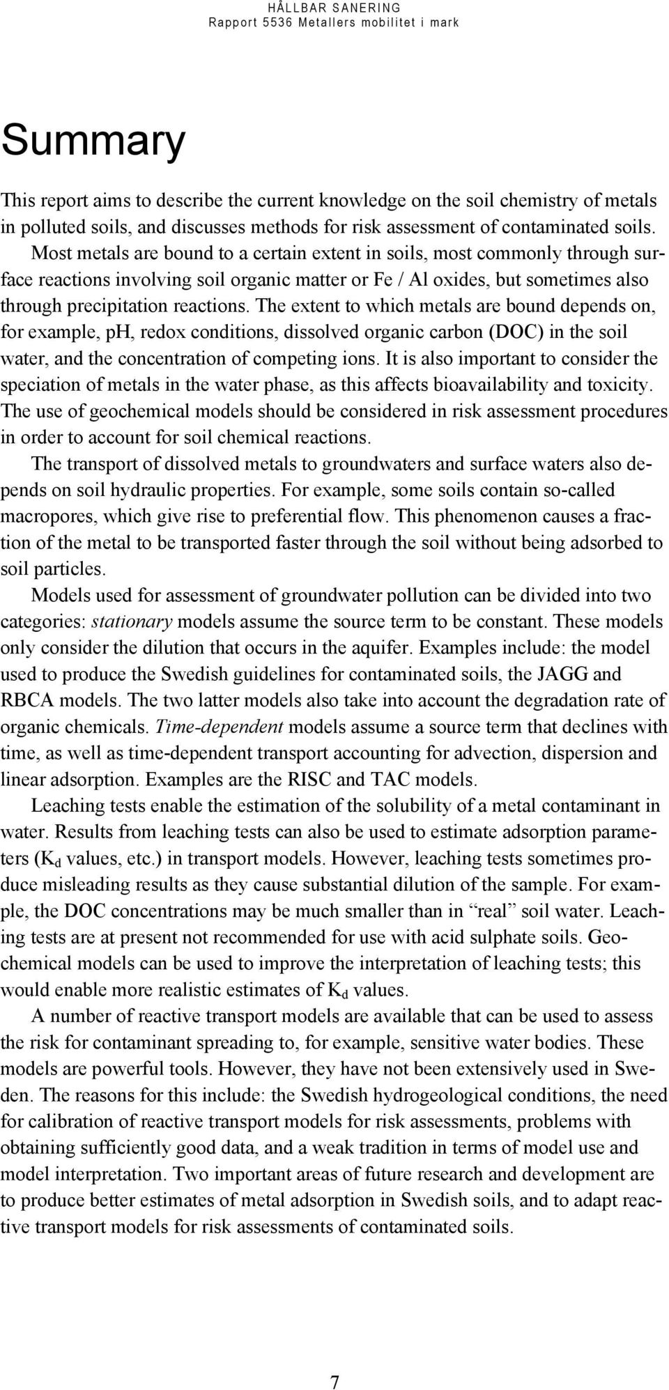 The extent to which metals are bound depends on, for example, ph, redox conditions, dissolved organic carbon (DOC) in the soil water, and the concentration of competing ions.