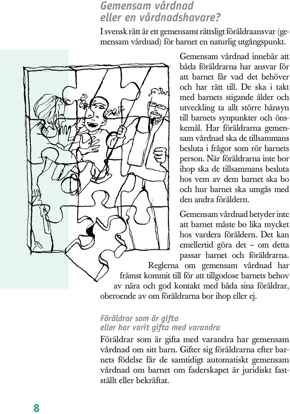 De ska i takt med barnets stigande ålder och utveckling ta allt större hänsyn till barnets synpunkter och önskemål.