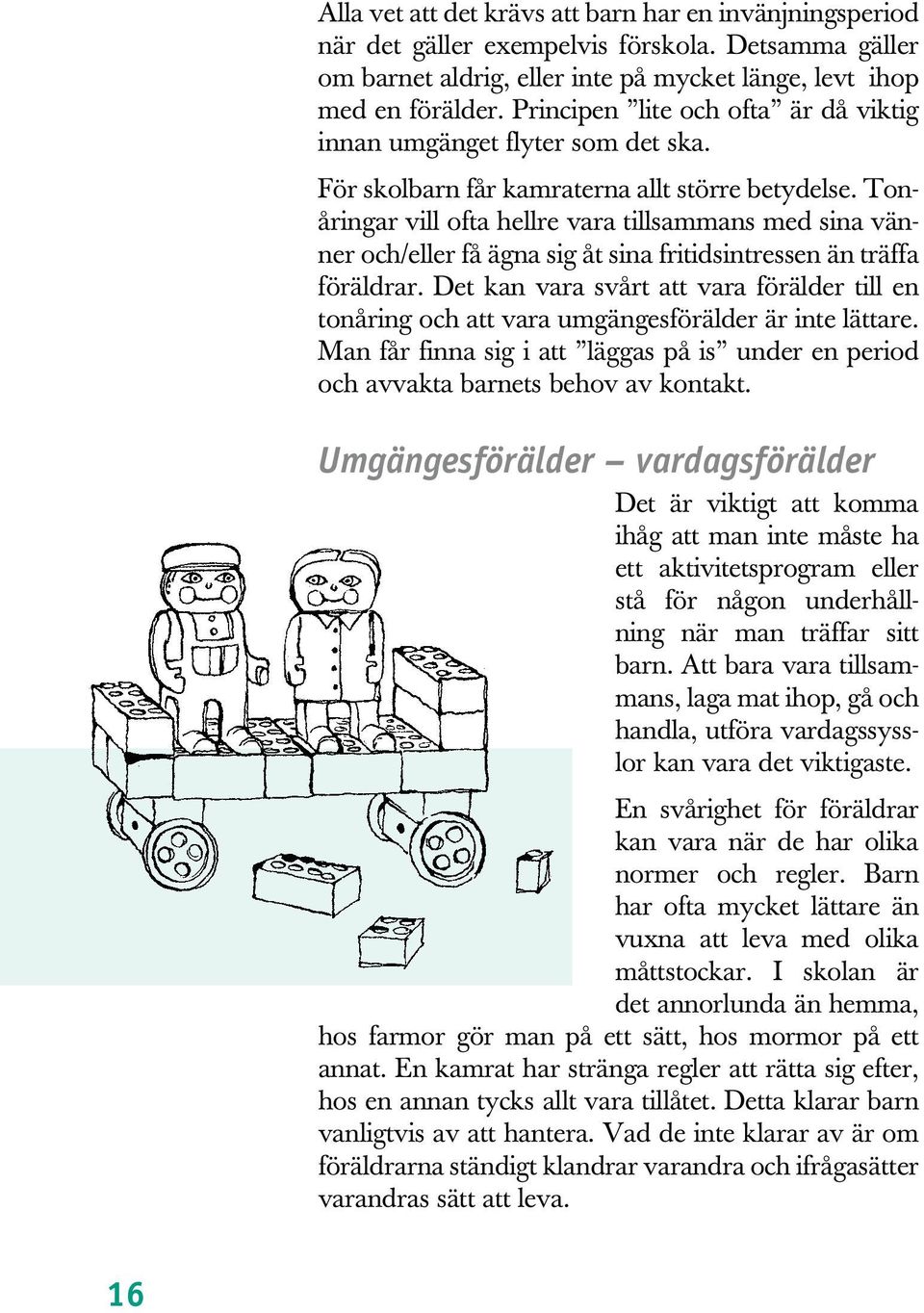 Tonåringar vill ofta hellre vara tillsammans med sina vänner och/eller få ägna sig åt sina fritidsintressen än träffa föräldrar.