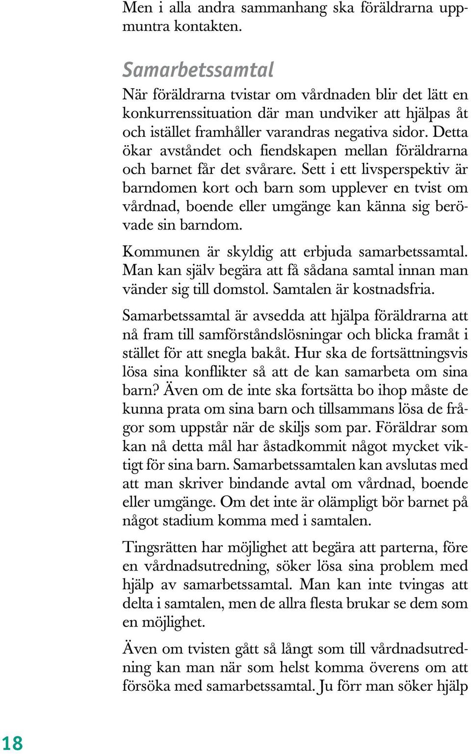 Detta ökar avståndet och fiendskapen mellan föräldrarna och barnet får det svårare.
