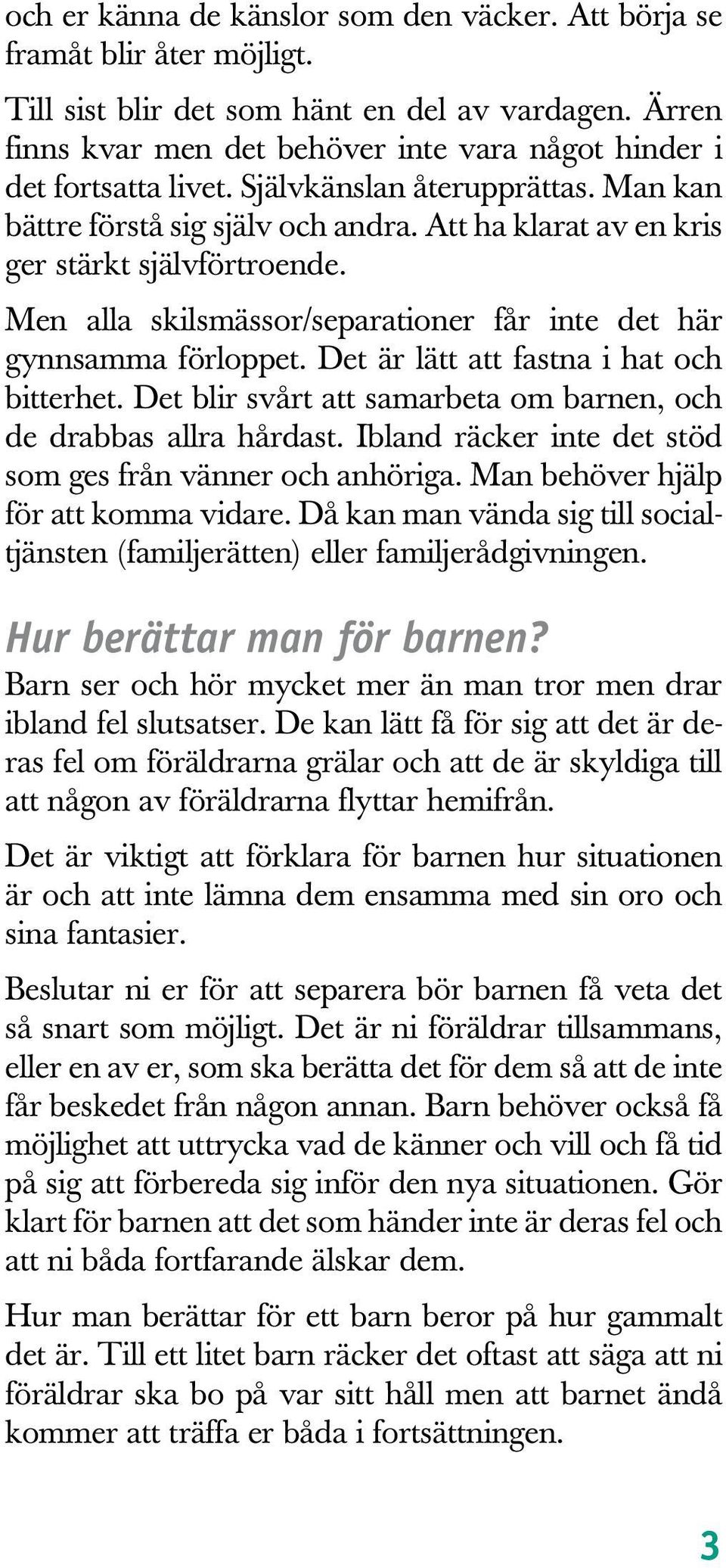 Att ha klarat av en kris ger stärkt självförtroende. Men alla skilsmässor/separationer får inte det här gynnsamma förloppet. Det är lätt att fastna i hat och bitterhet.