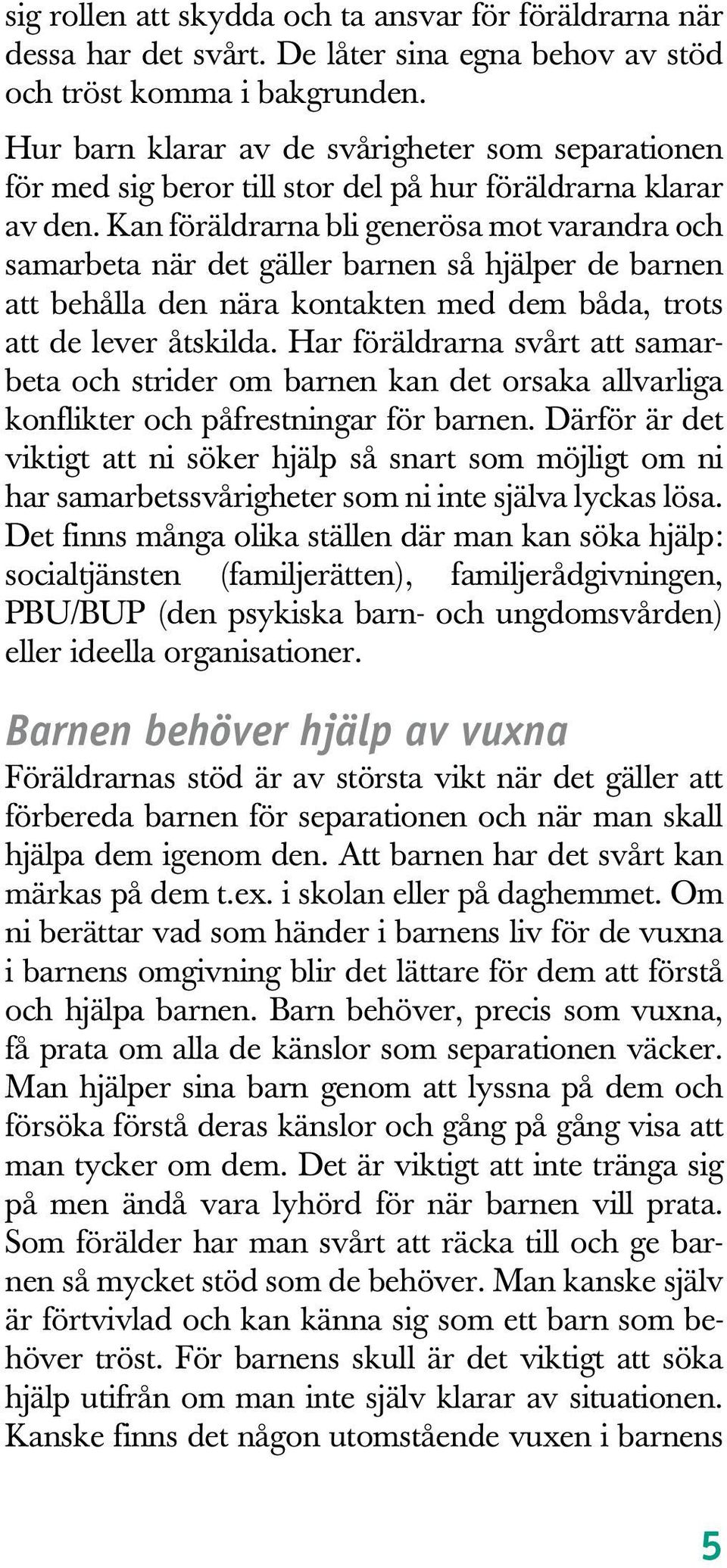 Kan föräldrarna bli generösa mot varandra och samarbeta när det gäller barnen så hjälper de barnen att behålla den nära kontakten med dem båda, trots att de lever åtskilda.