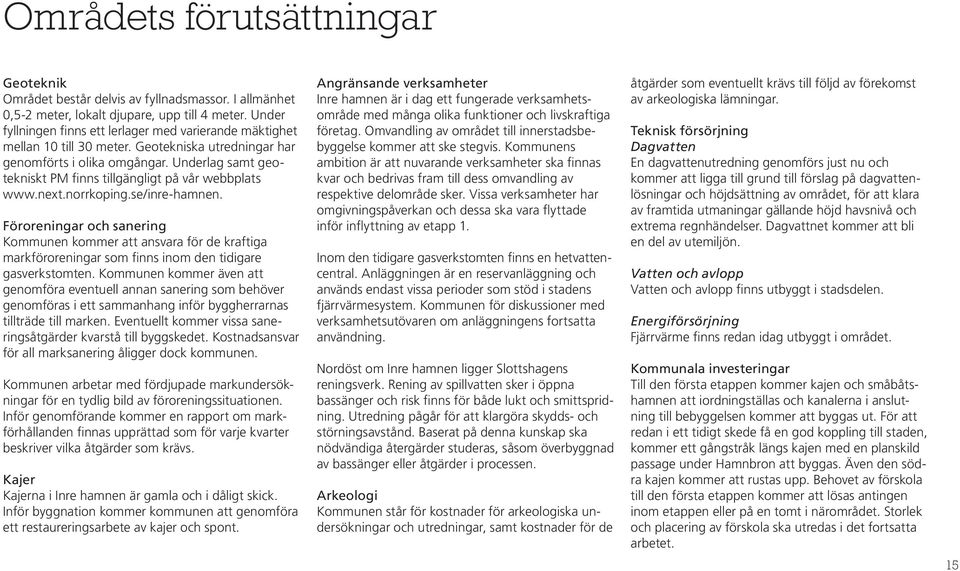 Underlag samt geotekniskt PM finns tillgängligt på vår webbplats www.next.norrkoping.se/inre-hamnen.