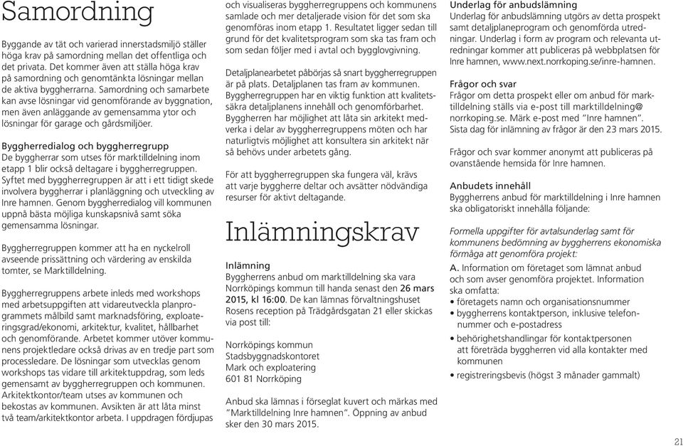 Samordning och samarbete kan avse lösningar vid genomförande av byggnation, men även anläggande av gemensamma ytor och lösningar för garage och gårdsmiljöer.