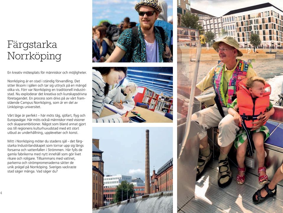 En process som drivs på av vårt framstående Campus Norrköping, som är en del av Linköpings universitet. Vårt läge är perfekt här möts tåg, sjöfart, flyg och Europavägar.
