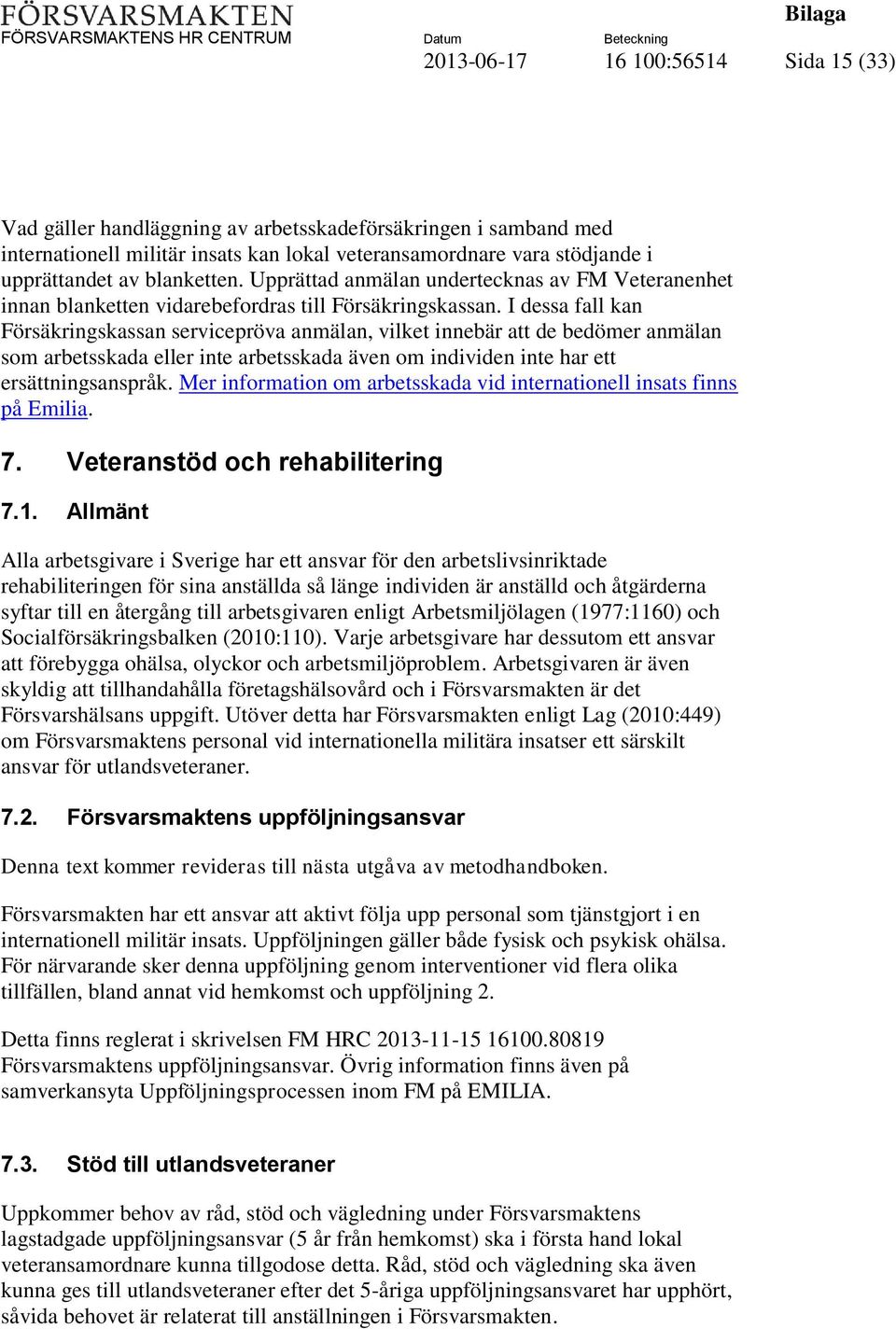 I dessa fall kan Försäkringskassan servicepröva anmälan, vilket innebär att de bedömer anmälan som arbetsskada eller inte arbetsskada även om individen inte har ett ersättningsanspråk.