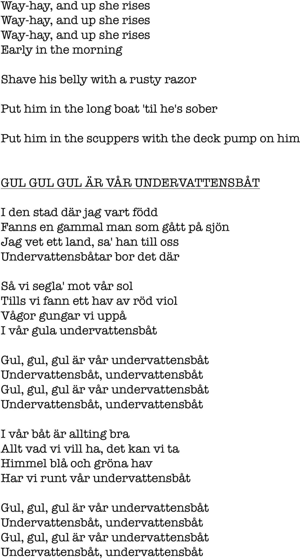 segla' mot vår sol Tills vi fann ett hav av röd viol Vågor gungar vi uppå I vår gula undervattensbåt Gul, gul, gul är vår undervattensbåt Undervattensbåt, undervattensbåt Gul, gul, gul är vår