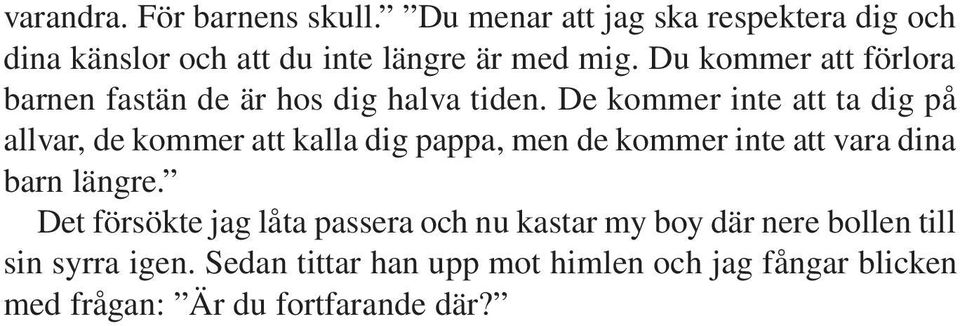 De kommer inte att ta dig på allvar, de kommer att kalla dig pappa, men de kommer inte att vara dina barn längre.