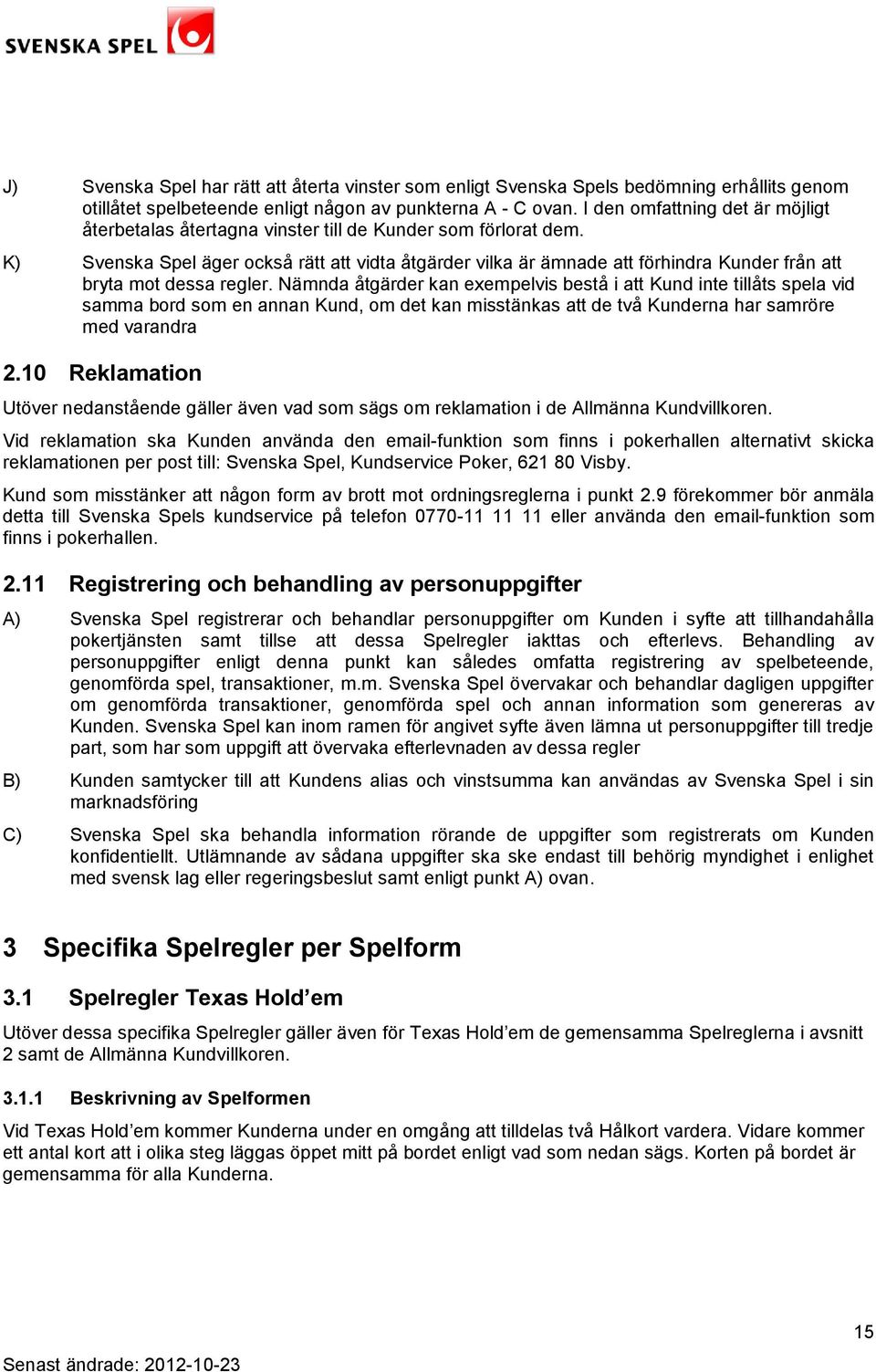 K) Svenska Spel äger också rätt att vidta åtgärder vilka är ämnade att förhindra Kunder från att bryta mot dessa regler.