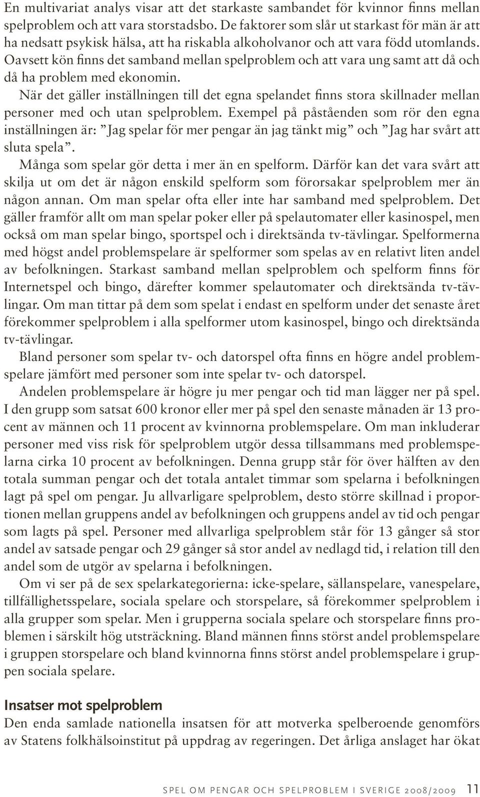 Oavsett kön finns det samband mellan spelproblem och att vara ung samt att då och då ha problem med ekonomin.