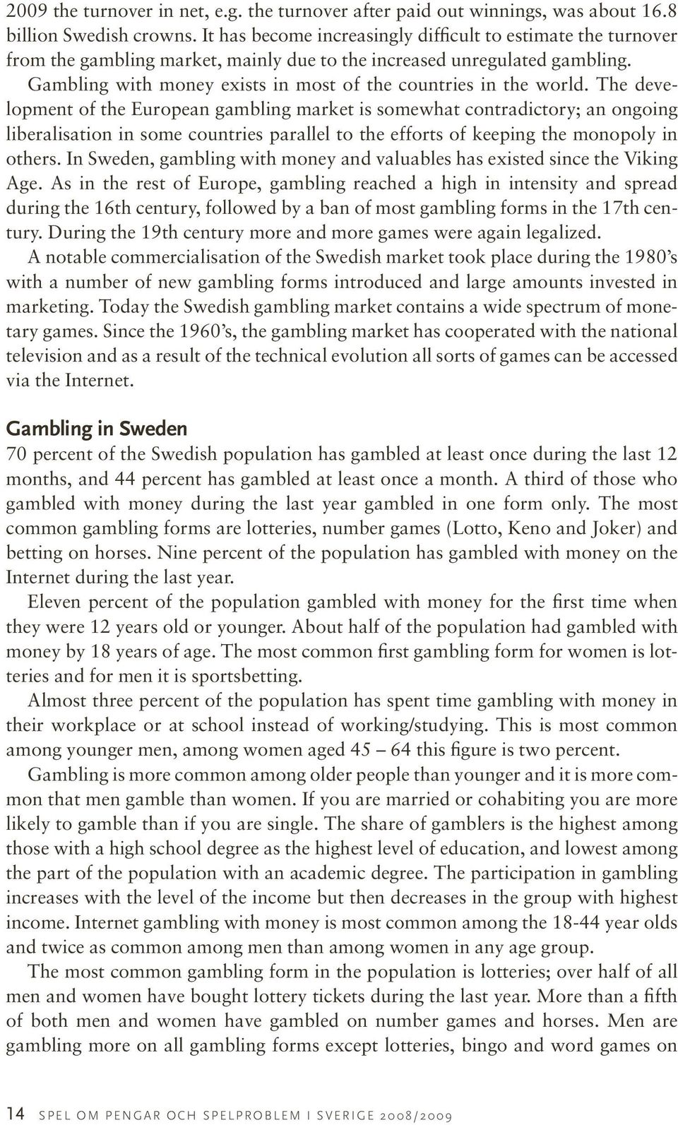 Gambling with money exists in most of the countries in the world.