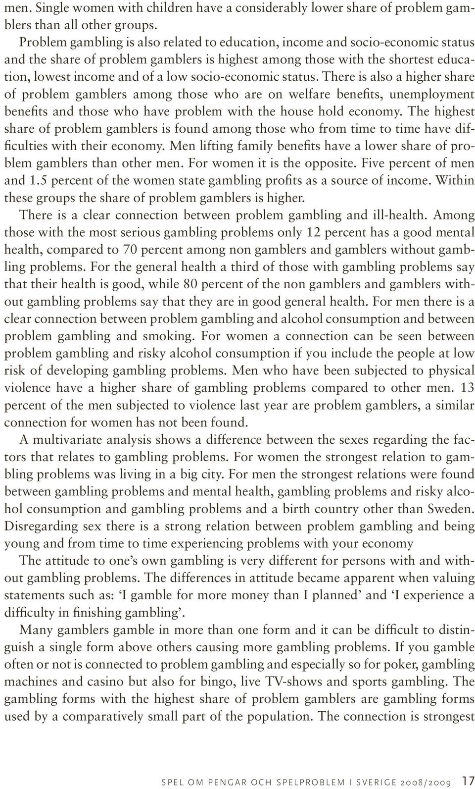 socioeconomic status. There is also a higher share of problem gamblers among those who are on welfare benefits, unemployment benefits and those who have problem with the house hold economy.