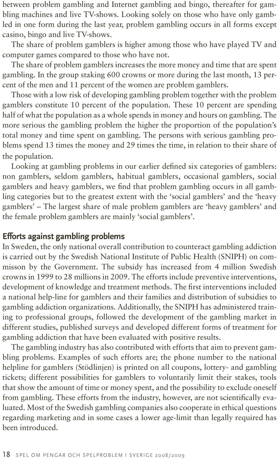 The share of problem gamblers is higher among those who have played TV and computer games compared to those who have not.