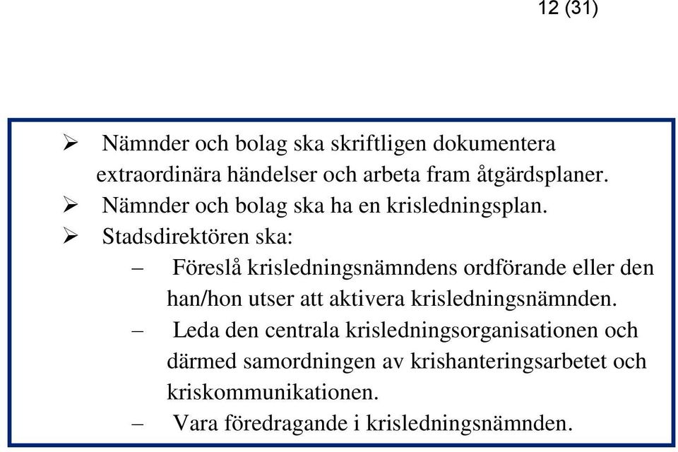 Stadsdirektören ska: Föreslå krisledningsnämndens ordförande eller den han/hon utser att aktivera