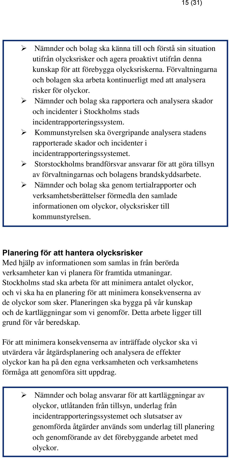 Nämnder och bolag ska rapportera och analysera skador och incidenter i Stockholms stads incidentrapporteringssystem.