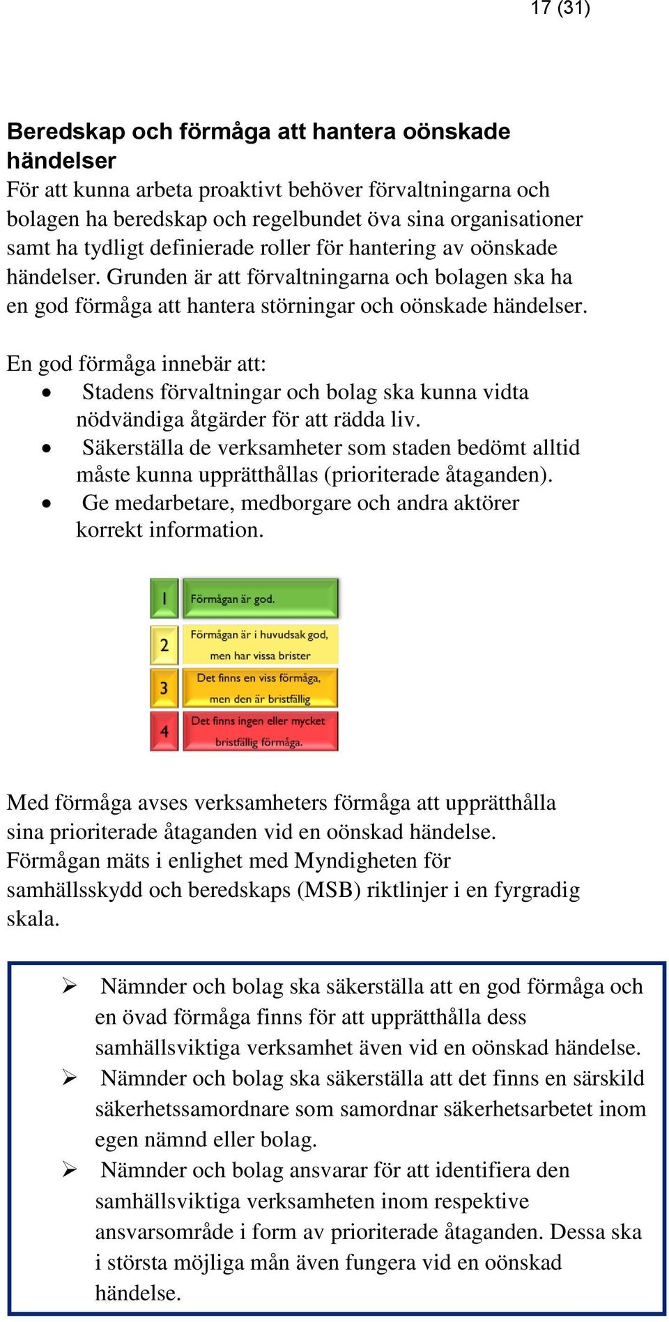 En god förmåga innebär att: Stadens förvaltningar och bolag ska kunna vidta nödvändiga åtgärder för att rädda liv.