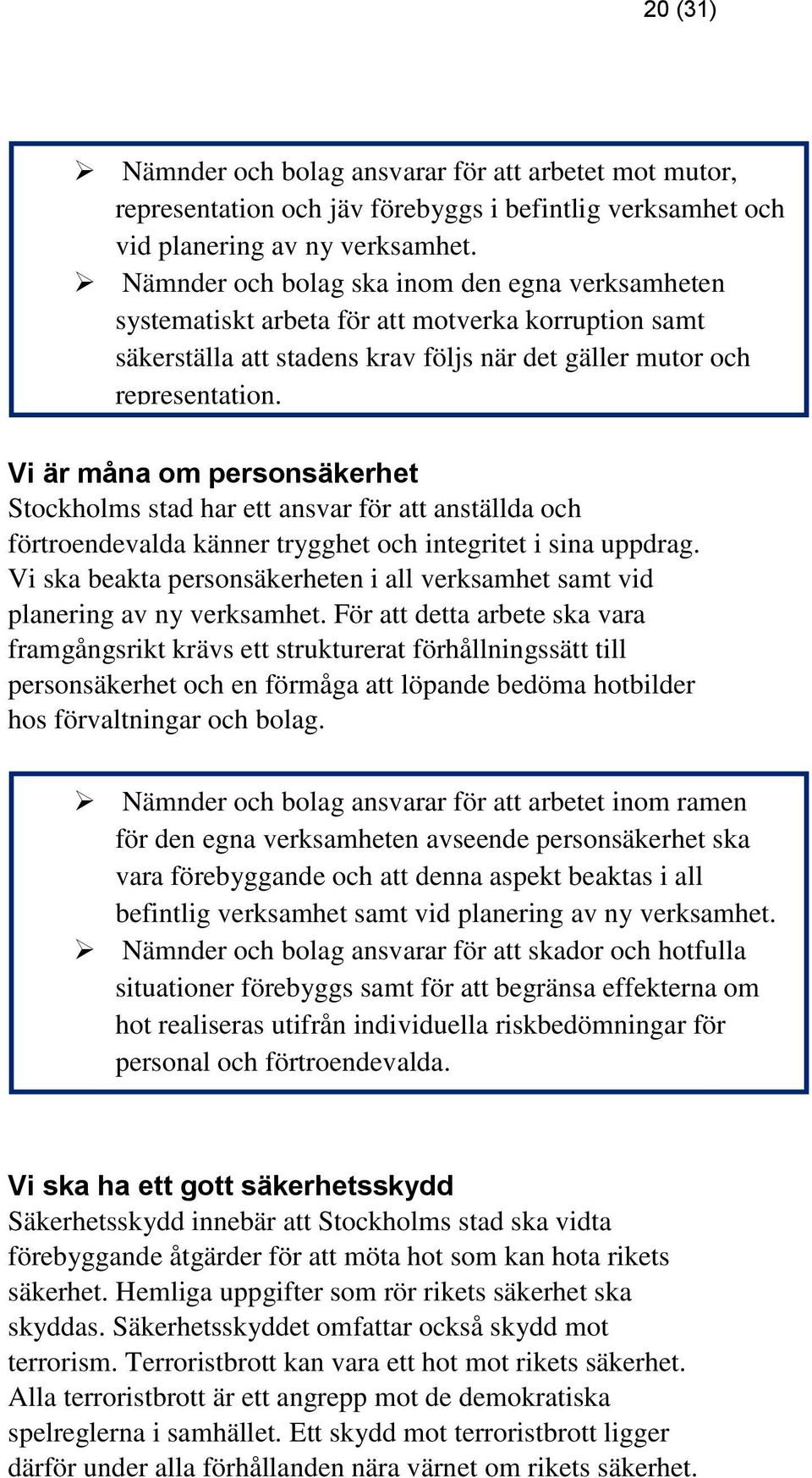 Vi är måna om personsäkerhet Stockholms stad har ett ansvar för att anställda och förtroendevalda känner trygghet och integritet i sina uppdrag.