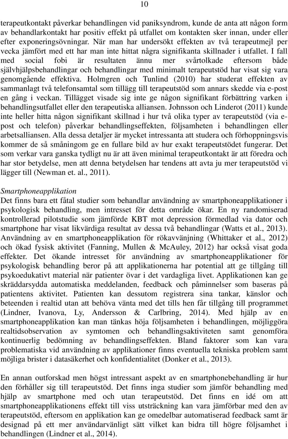 I fall med social fobi är resultaten ännu mer svårtolkade eftersom både självhjälpsbehandlingar och behandlingar med minimalt terapeutstöd har visat sig vara genomgående effektiva.