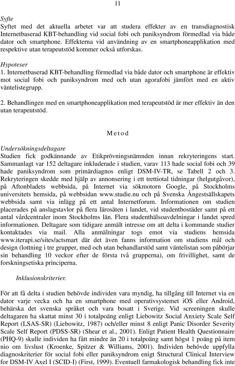 Internetbaserad KBT-behandling förmedlad via både dator och smartphone är effektiv mot social fobi och paniksyndrom med och utan agorafobi jämfört med en aktiv väntelistegrupp. 2.