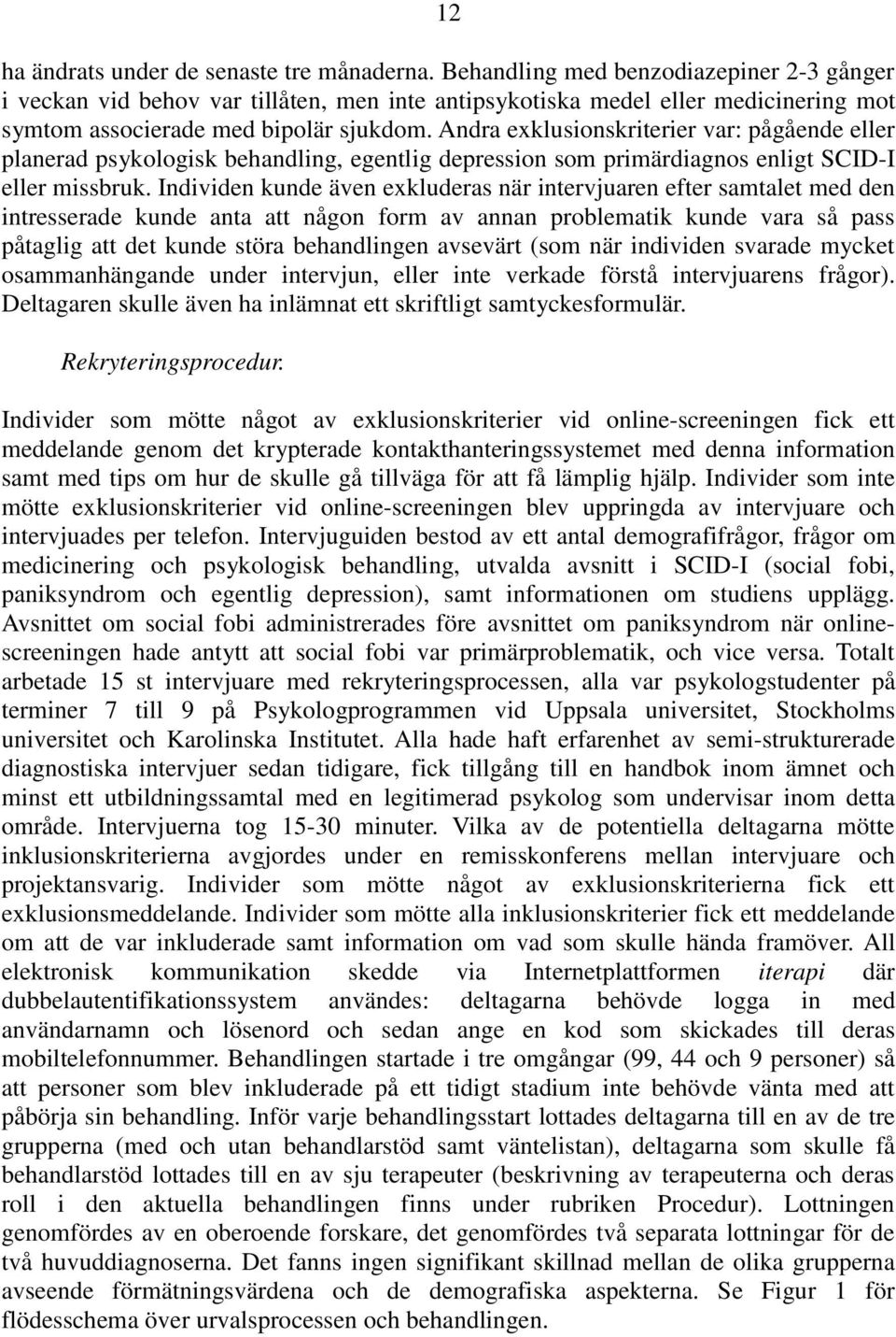 Andra exklusionskriterier var: pågående eller planerad psykologisk behandling, egentlig depression som primärdiagnos enligt SCID-I eller missbruk.