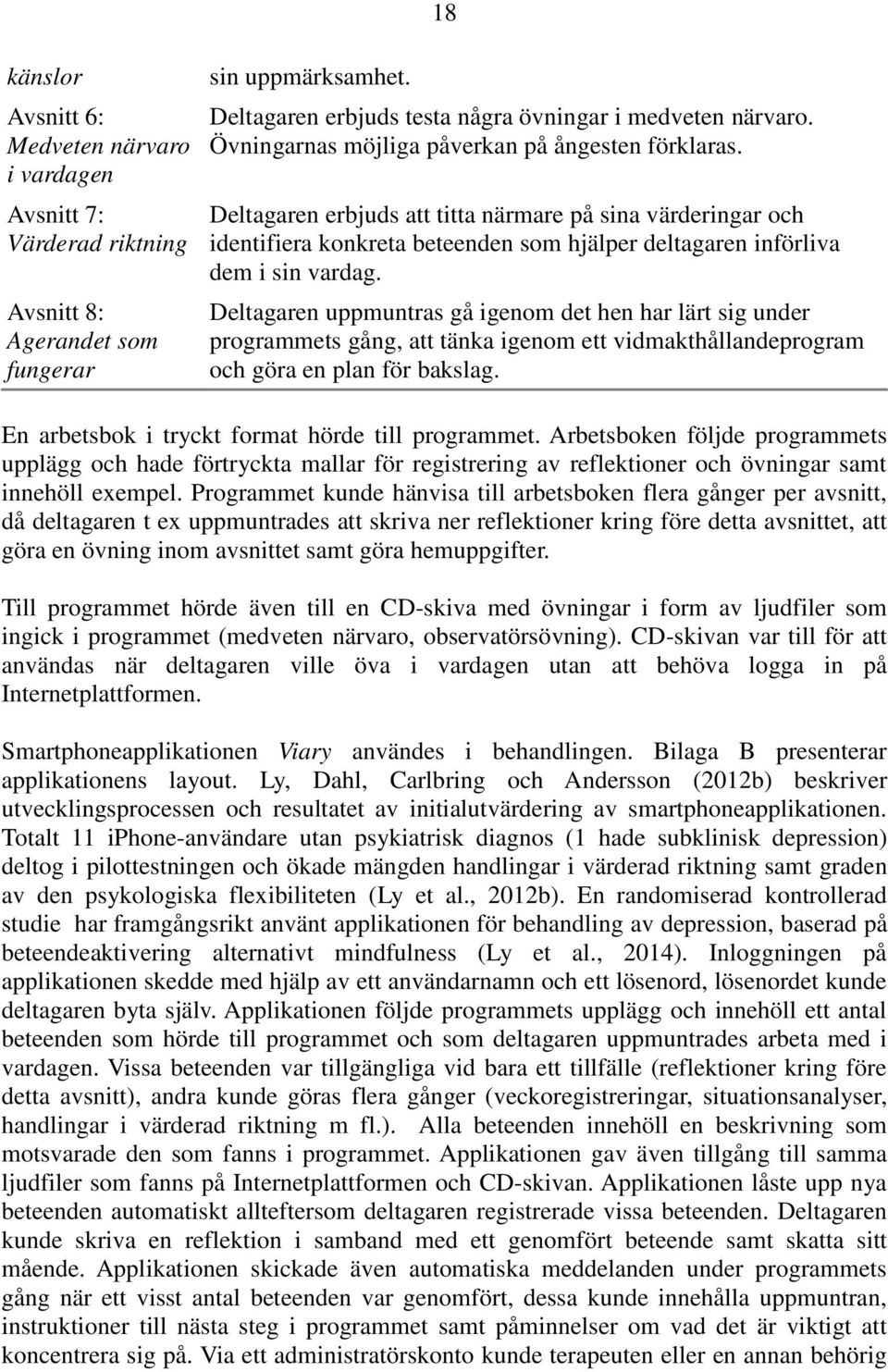 Deltagaren uppmuntras gå igenom det hen har lärt sig under programmets gång, att tänka igenom ett vidmakthållandeprogram och göra en plan för bakslag.
