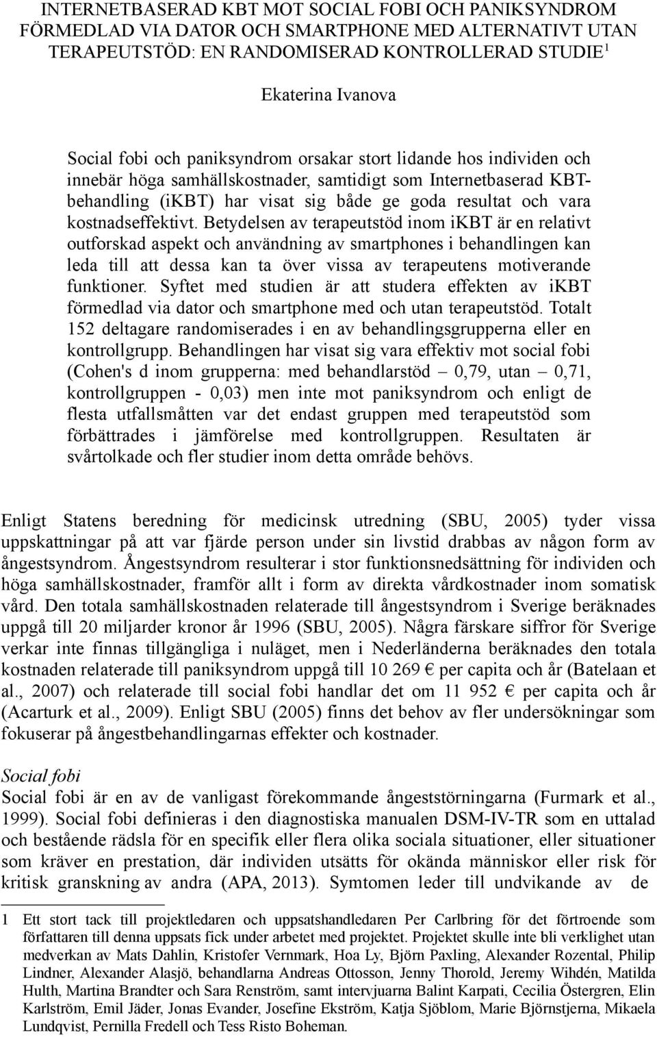 Betydelsen av terapeutstöd inom ikbt är en relativt outforskad aspekt och användning av smartphones i behandlingen kan leda till att dessa kan ta över vissa av terapeutens motiverande funktioner.