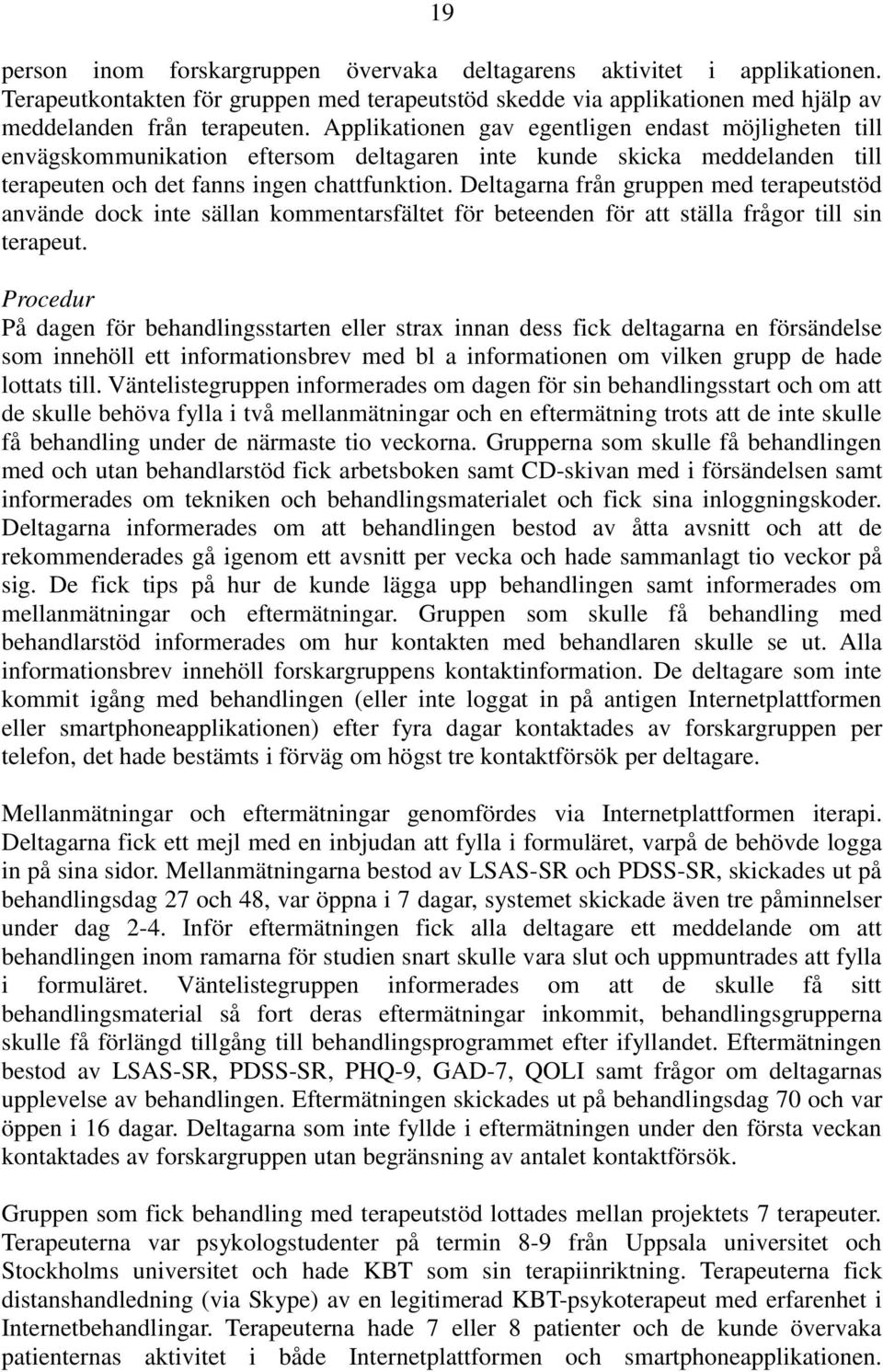 Deltagarna från gruppen med terapeutstöd använde dock inte sällan kommentarsfältet för beteenden för att ställa frågor till sin terapeut.