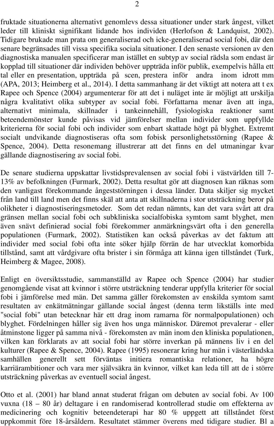 I den senaste versionen av den diagnostiska manualen specificerar man istället en subtyp av social rädsla som endast är kopplad till situationer där individen behöver uppträda inför publik,