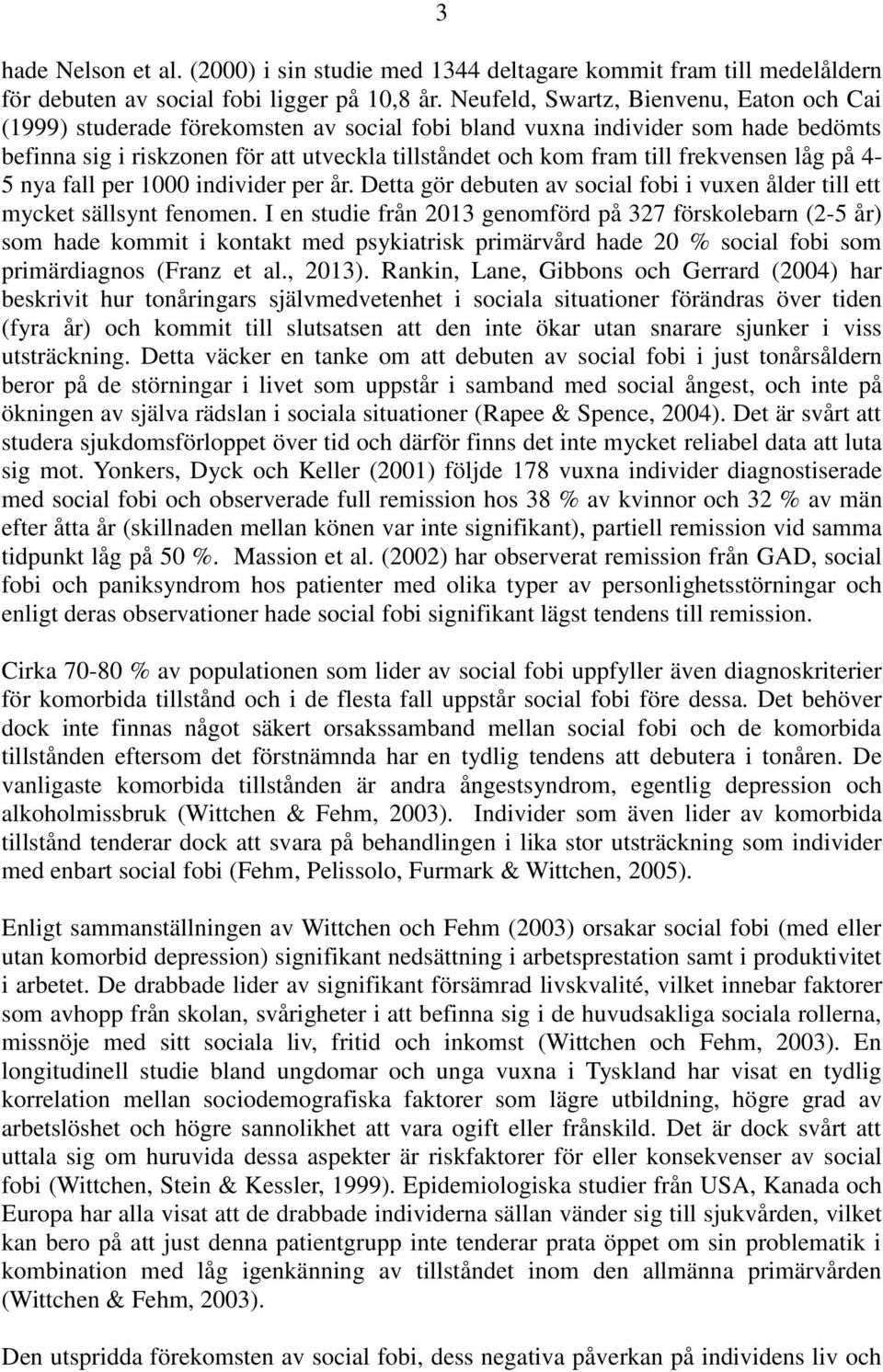 frekvensen låg på 4-5 nya fall per 1000 individer per år. Detta gör debuten av social fobi i vuxen ålder till ett mycket sällsynt fenomen.
