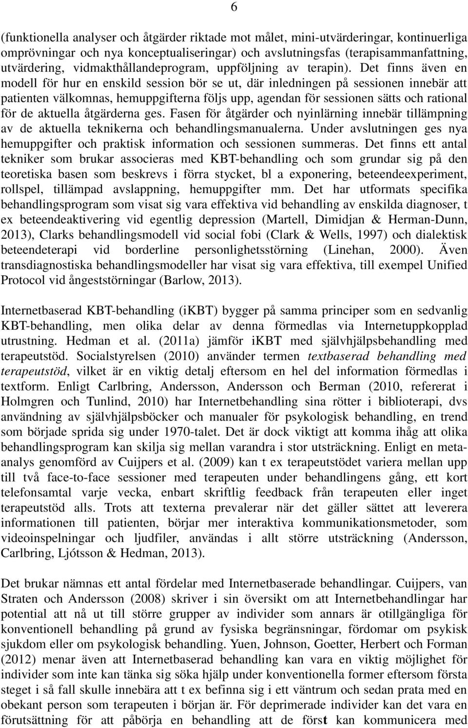 Det finns även en modell för hur en enskild session bör se ut, där inledningen på sessionen innebär att patienten välkomnas, hemuppgifterna följs upp, agendan för sessionen sätts och rational för de