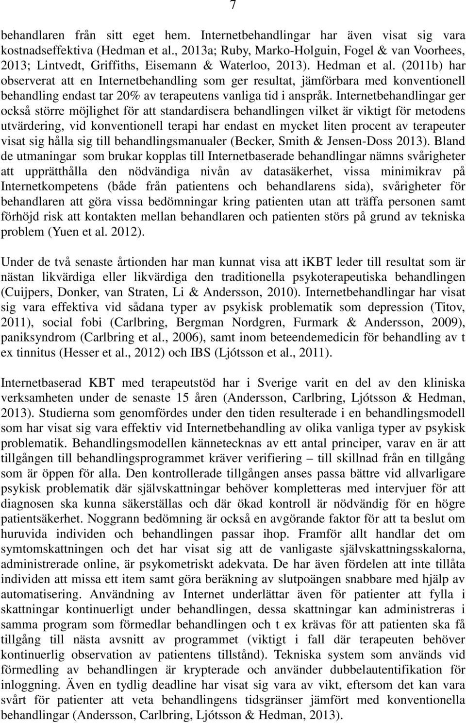 (2011b) har observerat att en Internetbehandling som ger resultat, jämförbara med konventionell behandling endast tar 20% av terapeutens vanliga tid i anspråk.