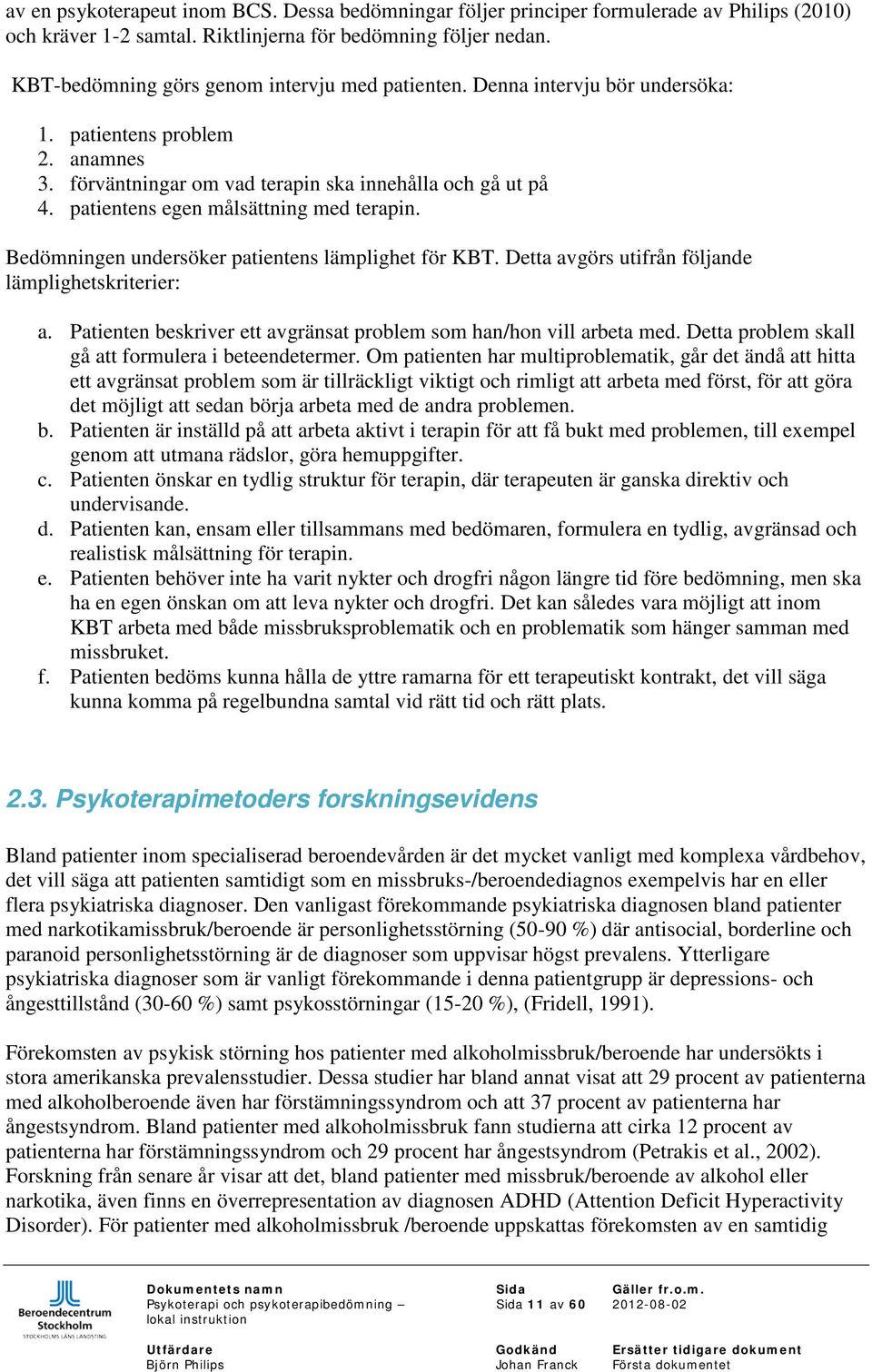 patientens egen målsättning med terapin. Bedömningen undersöker patientens lämplighet för KBT. Detta avgörs utifrån följande lämplighetskriterier: a.