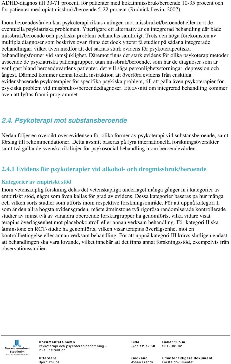 Ytterligare ett alternativ är en integrerad behandling där både missbruk/beroende och psykiska problem behandlas samtidigt.