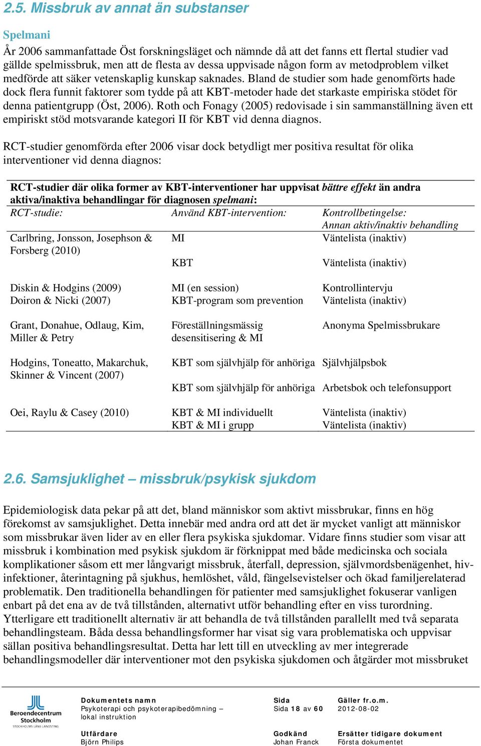 Bland de studier som hade genomförts hade dock flera funnit faktorer som tydde på att KBT-metoder hade det starkaste empiriska stödet för denna patientgrupp (Öst, 2006).