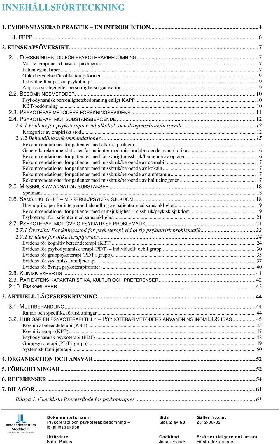 .. 10 Psykodynamisk personlighetsbedömning enligt KAPP... 10 KBT-bedömning... 10 2.3. PSYKOTERAPIMETODERS FORSKNINGSEVIDENS... 11 2.4.
