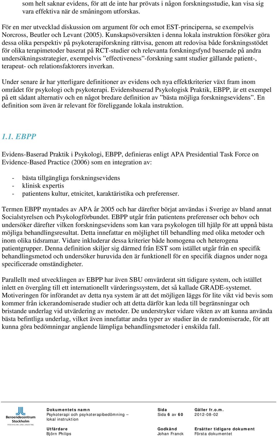 Kunskapsöversikten i denna lokala instruktion försöker göra dessa olika perspektiv på psykoterapiforskning rättvisa, genom att redovisa både forskningsstödet för olika terapimetoder baserat på