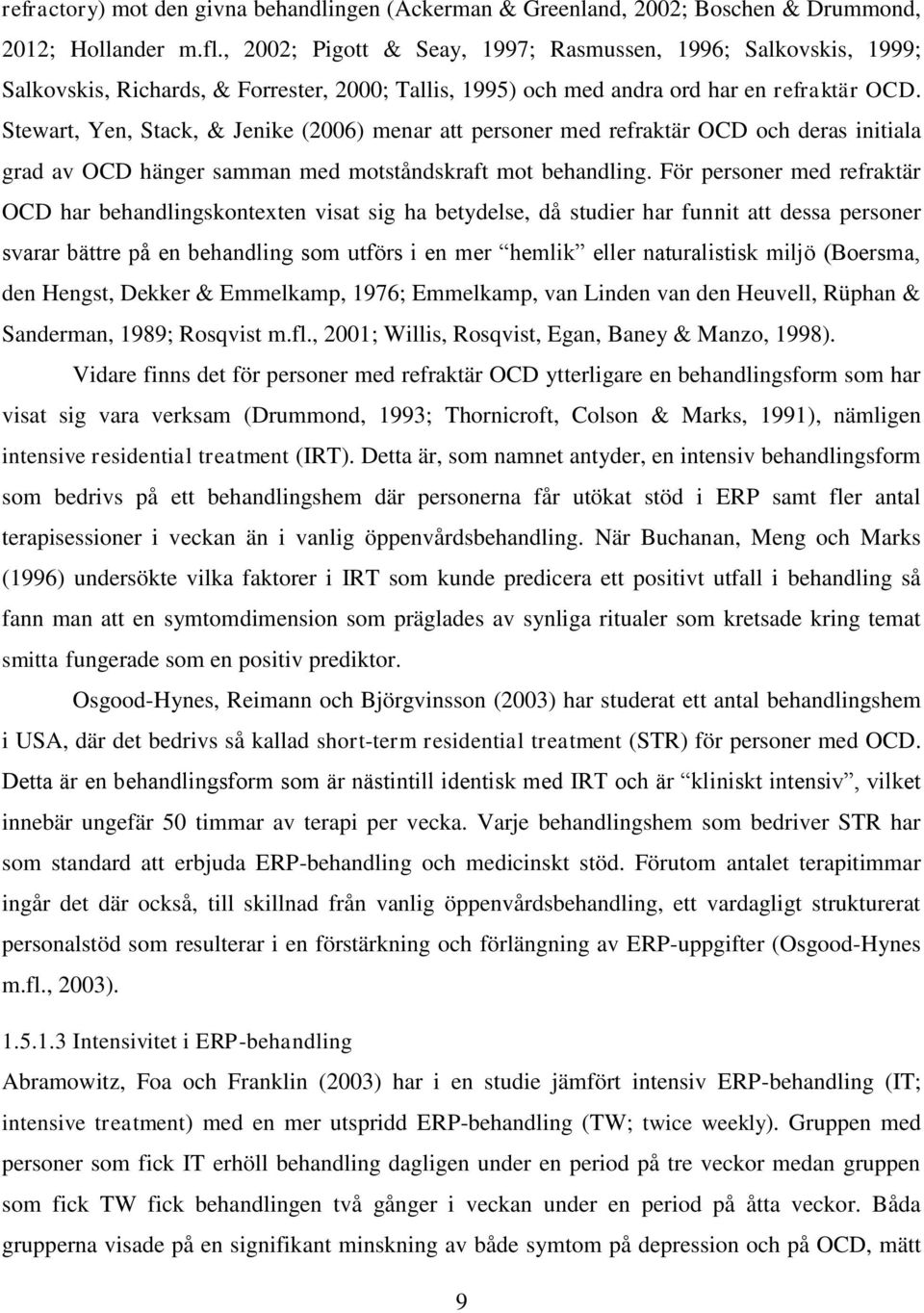 Stewart, Yen, Stack, & Jenike (2006) menar att personer med refraktär OCD och deras initiala grad av OCD hänger samman med motståndskraft mot behandling.