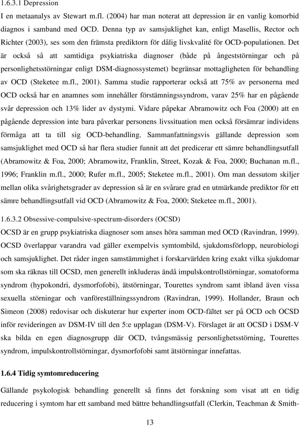 Det är också så att samtidiga psykiatriska diagnoser (både på ångeststörningar och på personlighetsstörningar enligt DSM-diagnossystemet) begränsar mottagligheten för behandling av OCD (Steketee m.fl.