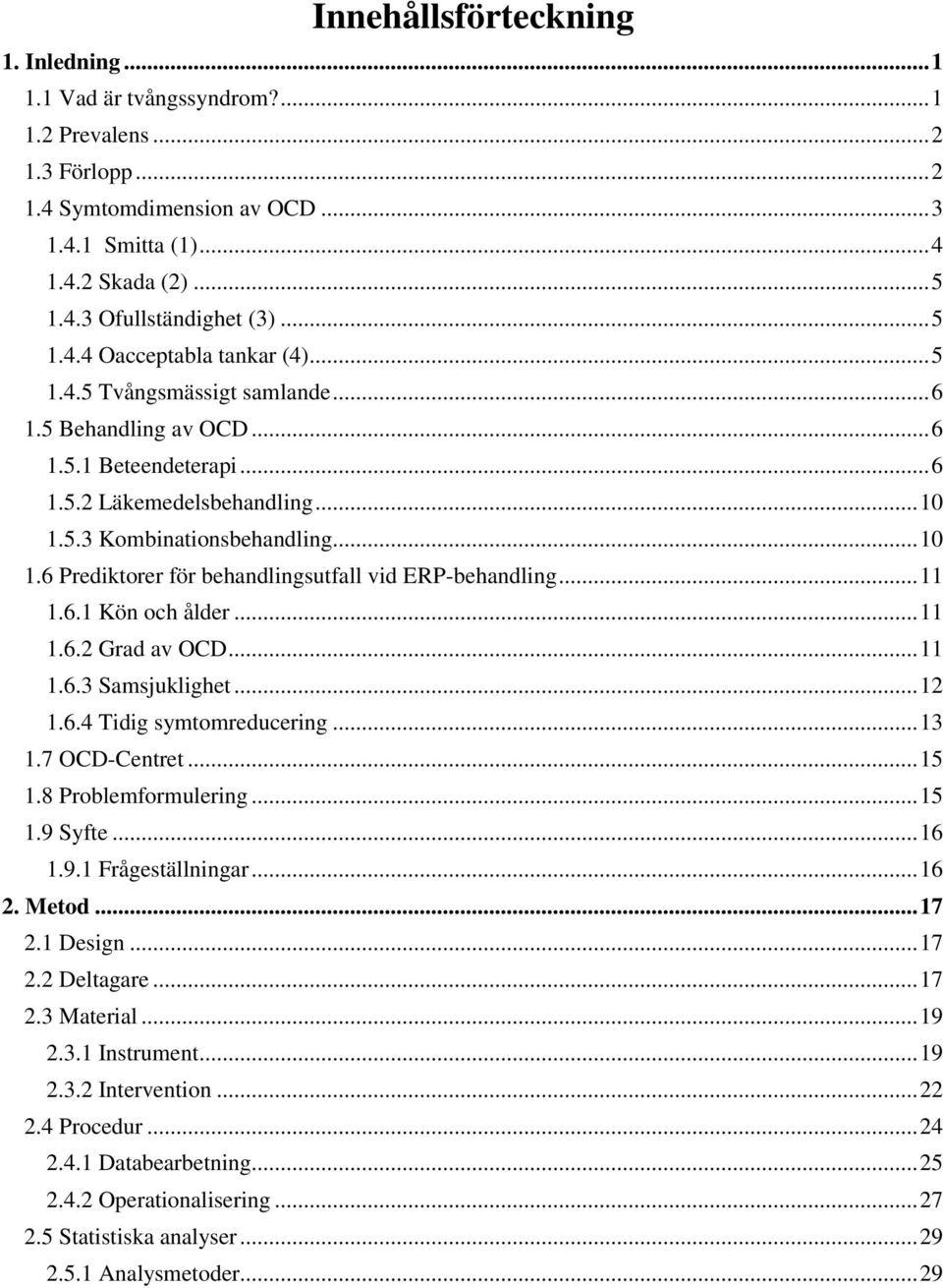 5.3 Kombinationsbehandling... 10 1.6 Prediktorer för behandlingsutfall vid ERP-behandling... 11 1.6.1 Kön och ålder... 11 1.6.2 Grad av OCD... 11 1.6.3 Samsjuklighet... 12 1.6.4 Tidig symtomreducering.