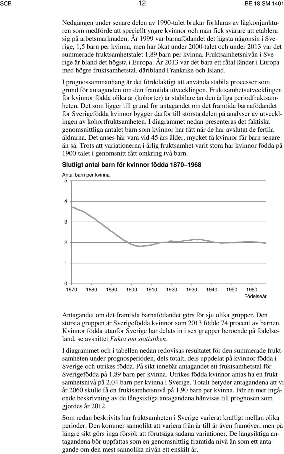 Fruktsamhetsnivån i Sverige är bland det högsta i Europa. År 2013 var det bara ett fåtal länder i Europa med högre fruktsamhetstal, däribland Frankrike och Island.