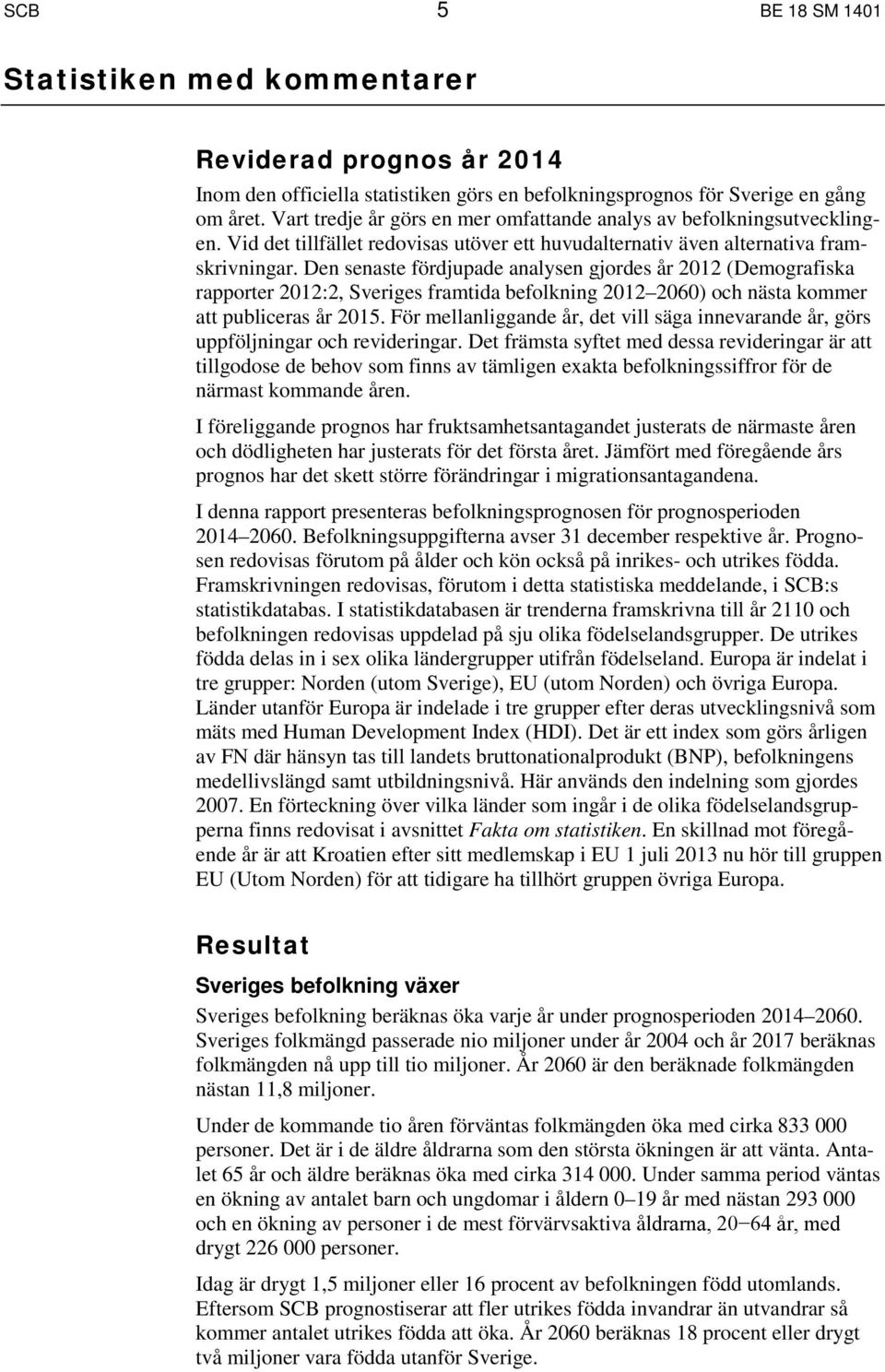 Den senaste fördjupade analysen gjordes år 2012 (Demografiska rapporter 2012:2, Sveriges framtida befolkning 2012 2060) och nästa kommer att publiceras år 2015.