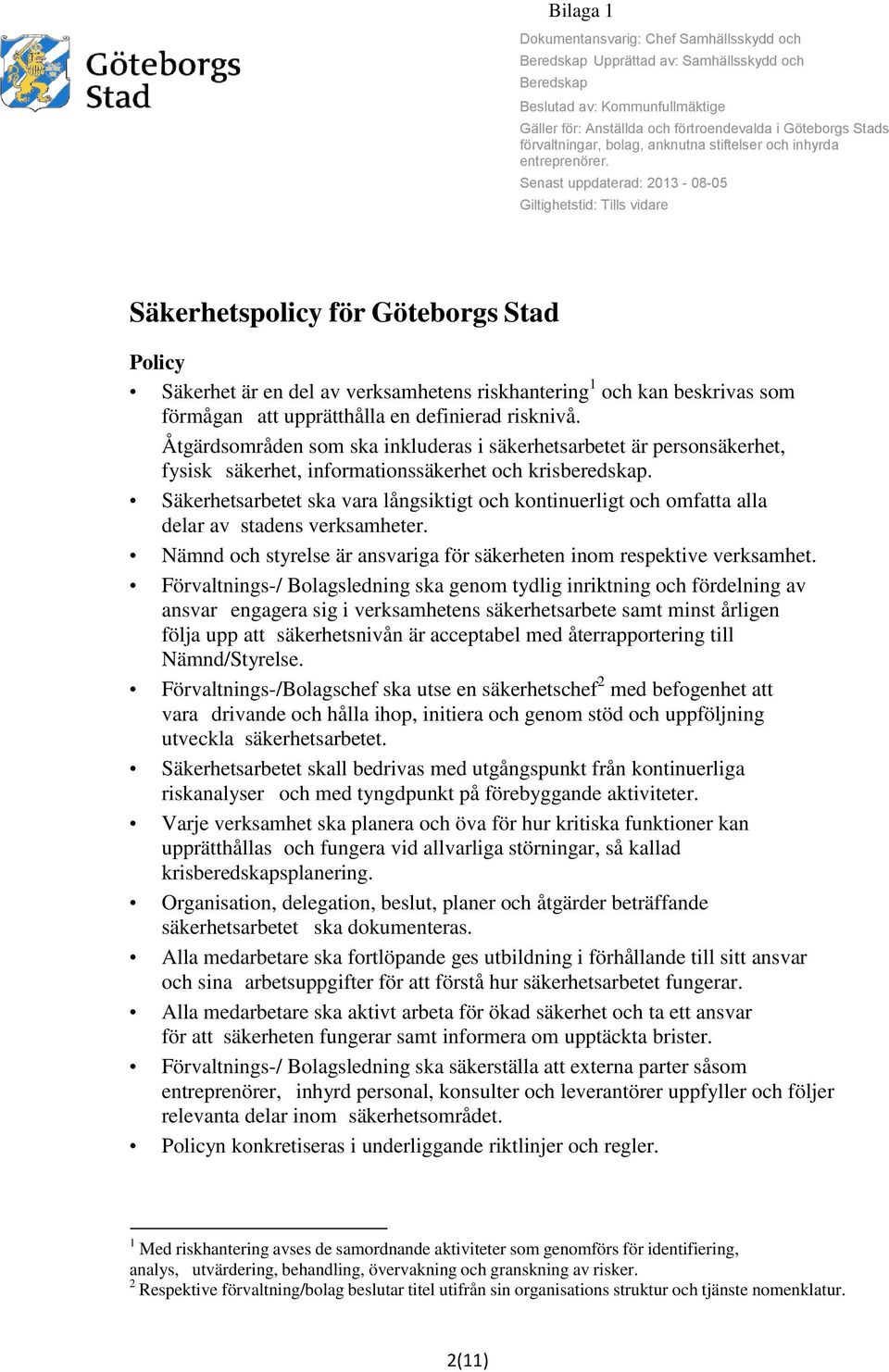 Senast uppdaterad: 2013-08-05 Giltighetstid: Tills vidare Säkerhetspolicy för Göteborgs Stad Policy Säkerhet är en del av verksamhetens riskhantering 1 och kan beskrivas som förmågan att upprätthålla