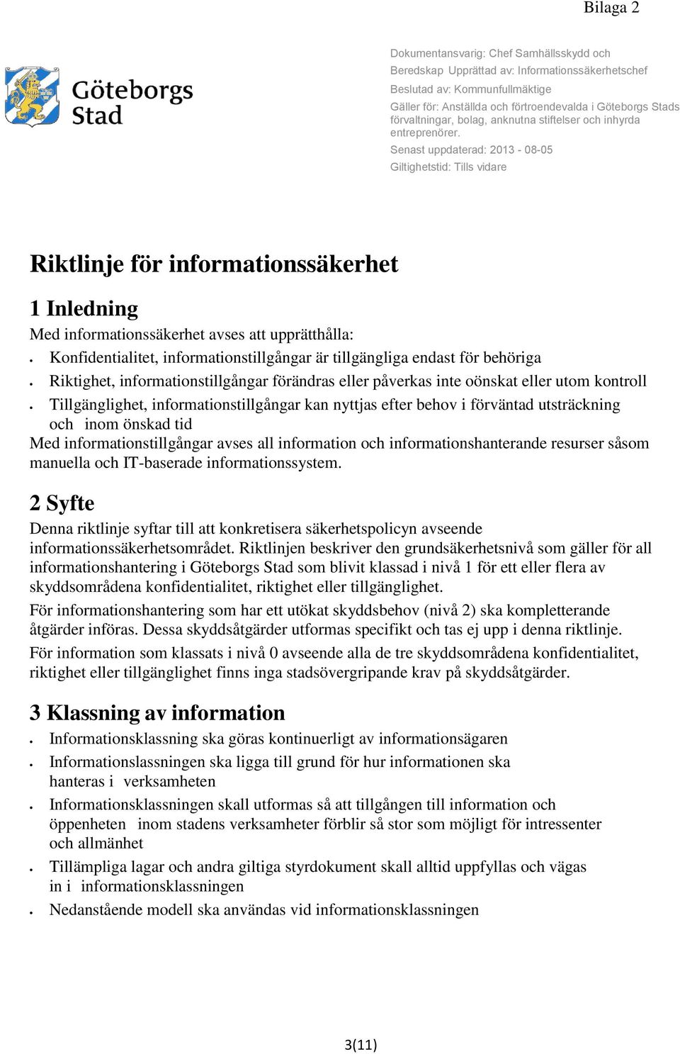 Senast uppdaterad: 2013-08-05 Giltighetstid: Tills vidare Riktlinje för informationssäkerhet 1 Inledning Med informationssäkerhet avses att upprätthålla: Konfidentialitet, informationstillgångar är