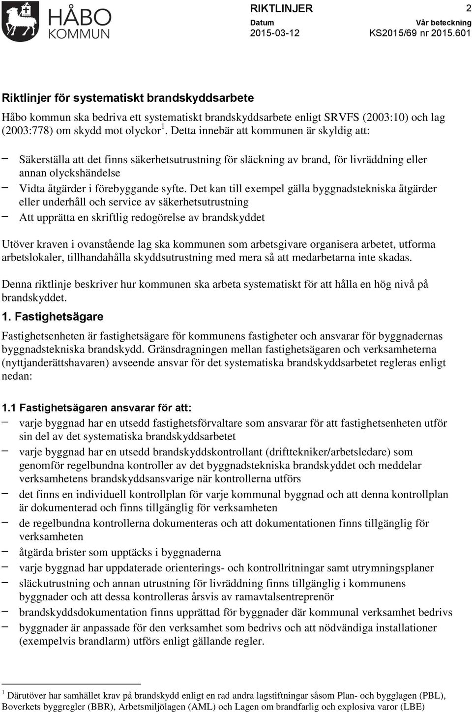 Det kan till exempel gälla byggnadstekniska åtgärder eller underhåll och service av säkerhetsutrustning Att upprätta en skriftlig redogörelse av brandskyddet Utöver kraven i ovanstående lag ska