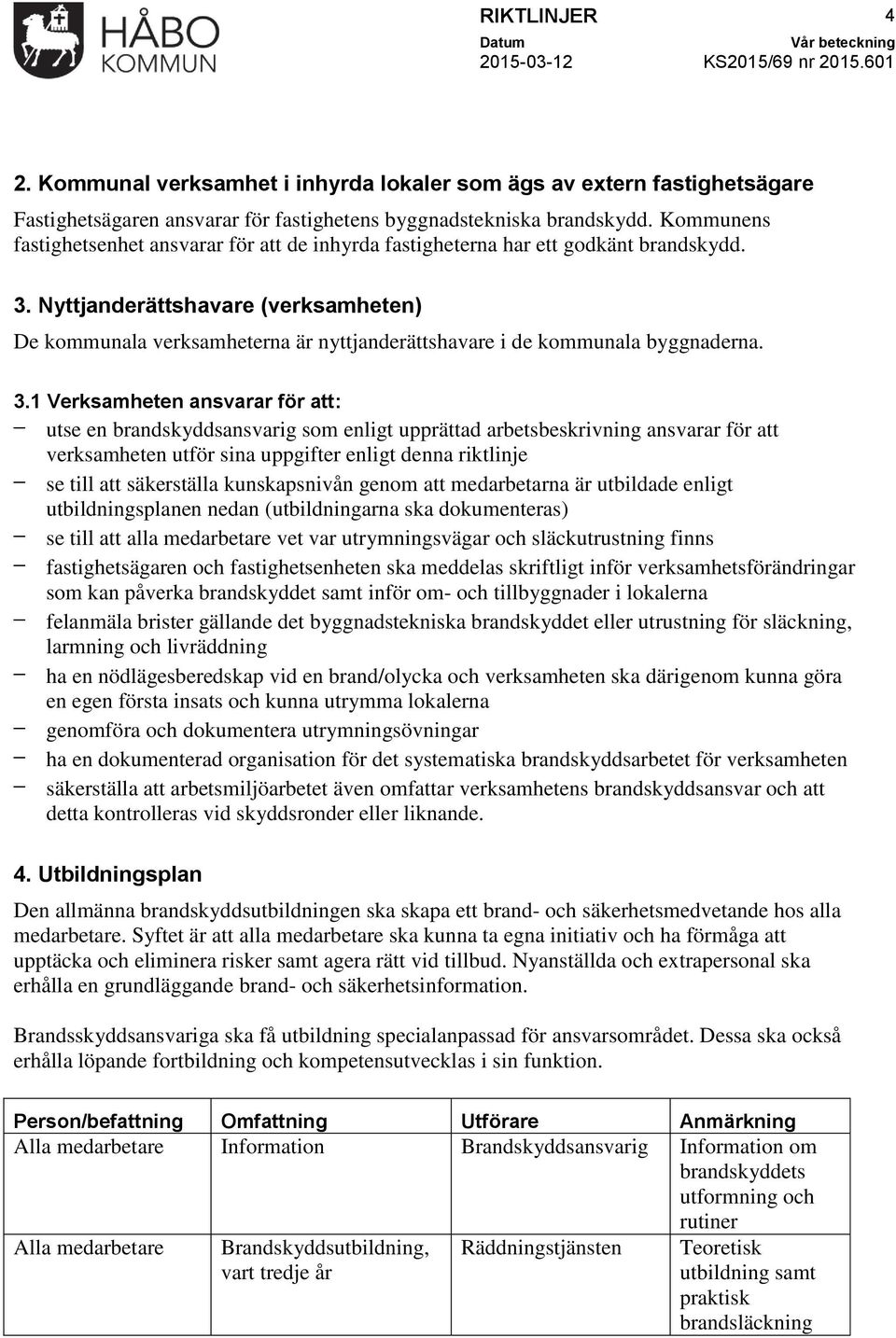Nyttjanderättshavare (verksamheten) De kommunala verksamheterna är nyttjanderättshavare i de kommunala byggnaderna. 3.