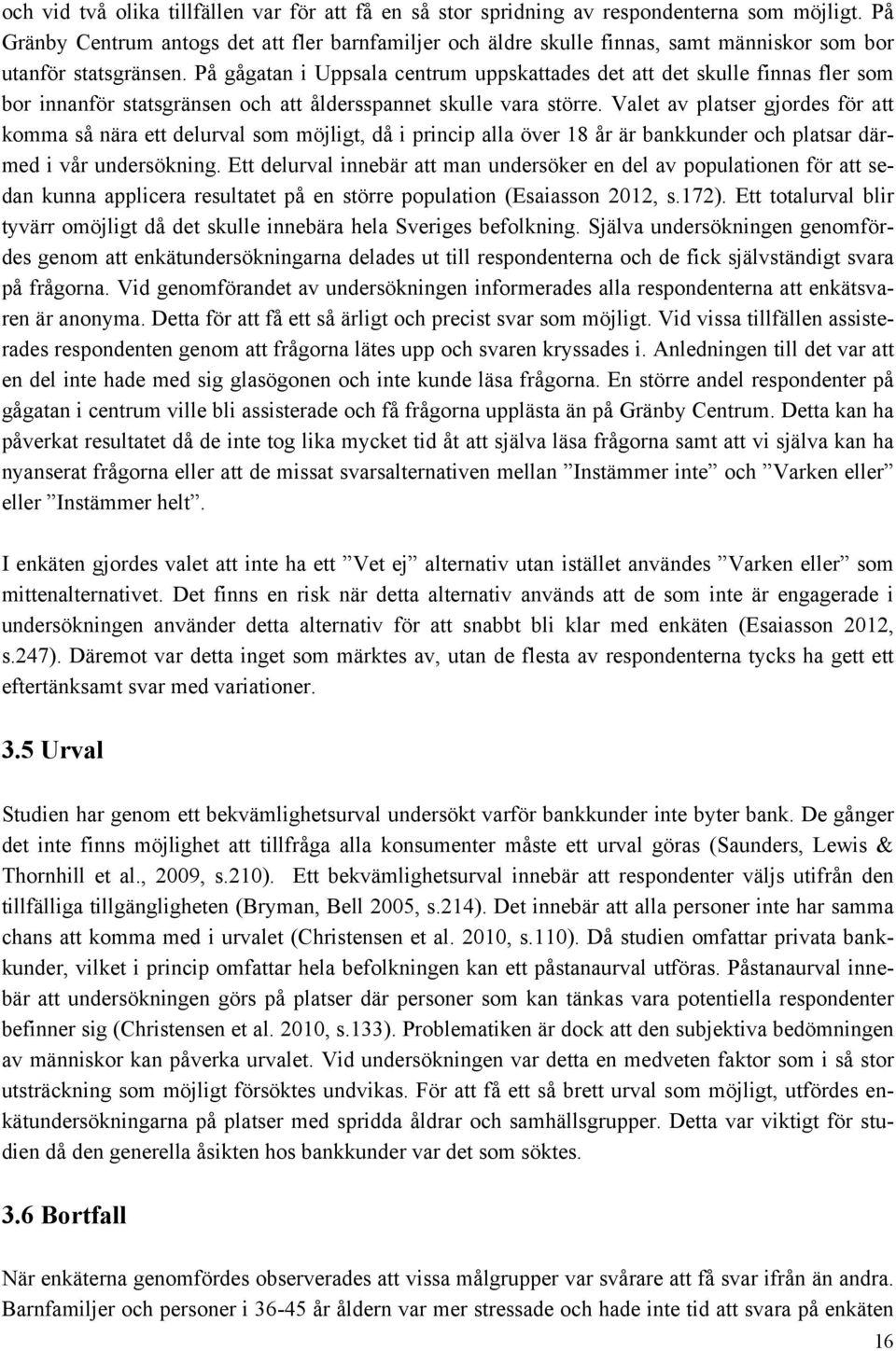 På gågatan i Uppsala centrum uppskattades det att det skulle finnas fler som bor innanför statsgränsen och att åldersspannet skulle vara större.