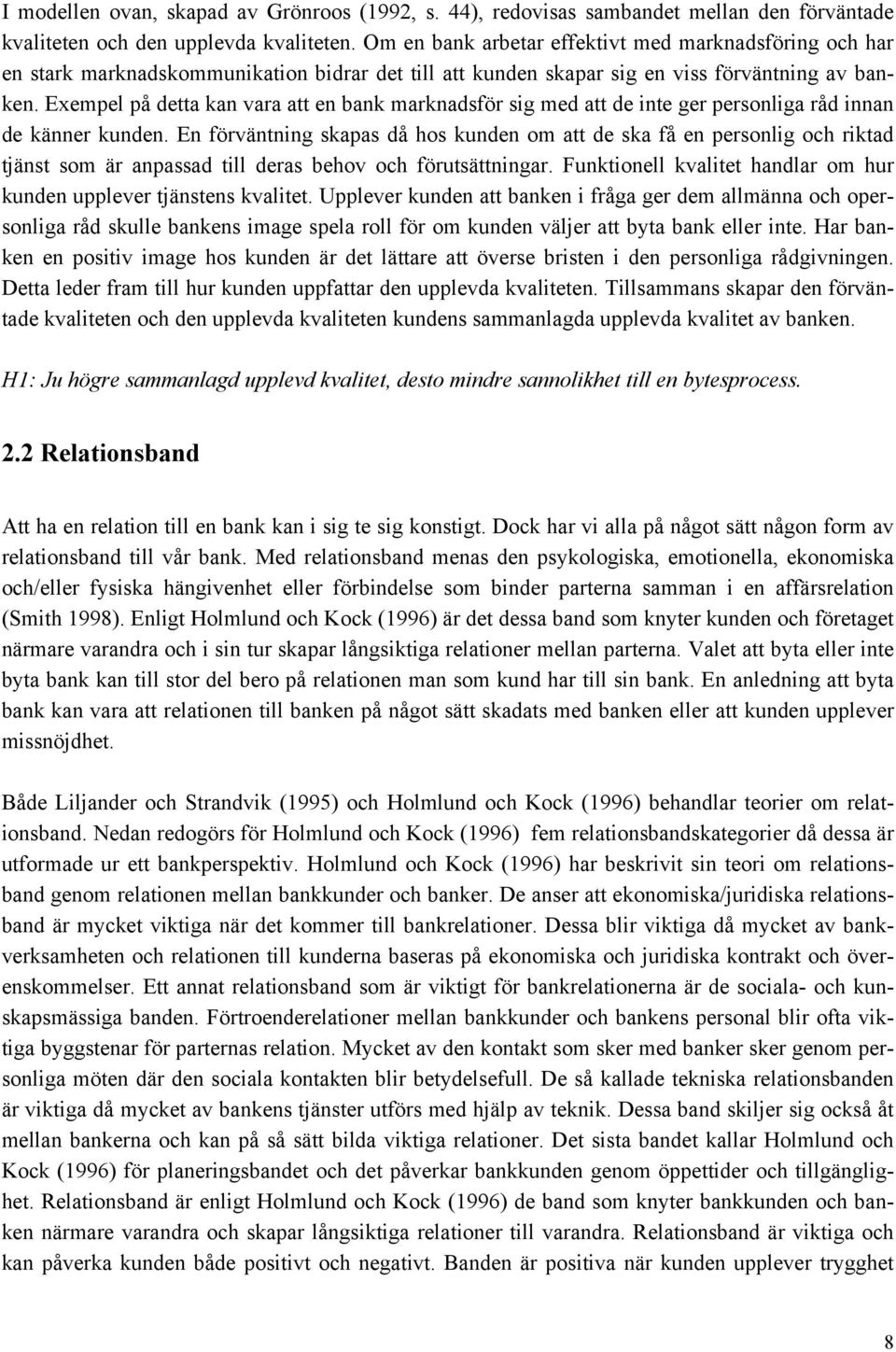 Exempel på detta kan vara att en bank marknadsför sig med att de inte ger personliga råd innan de känner kunden.