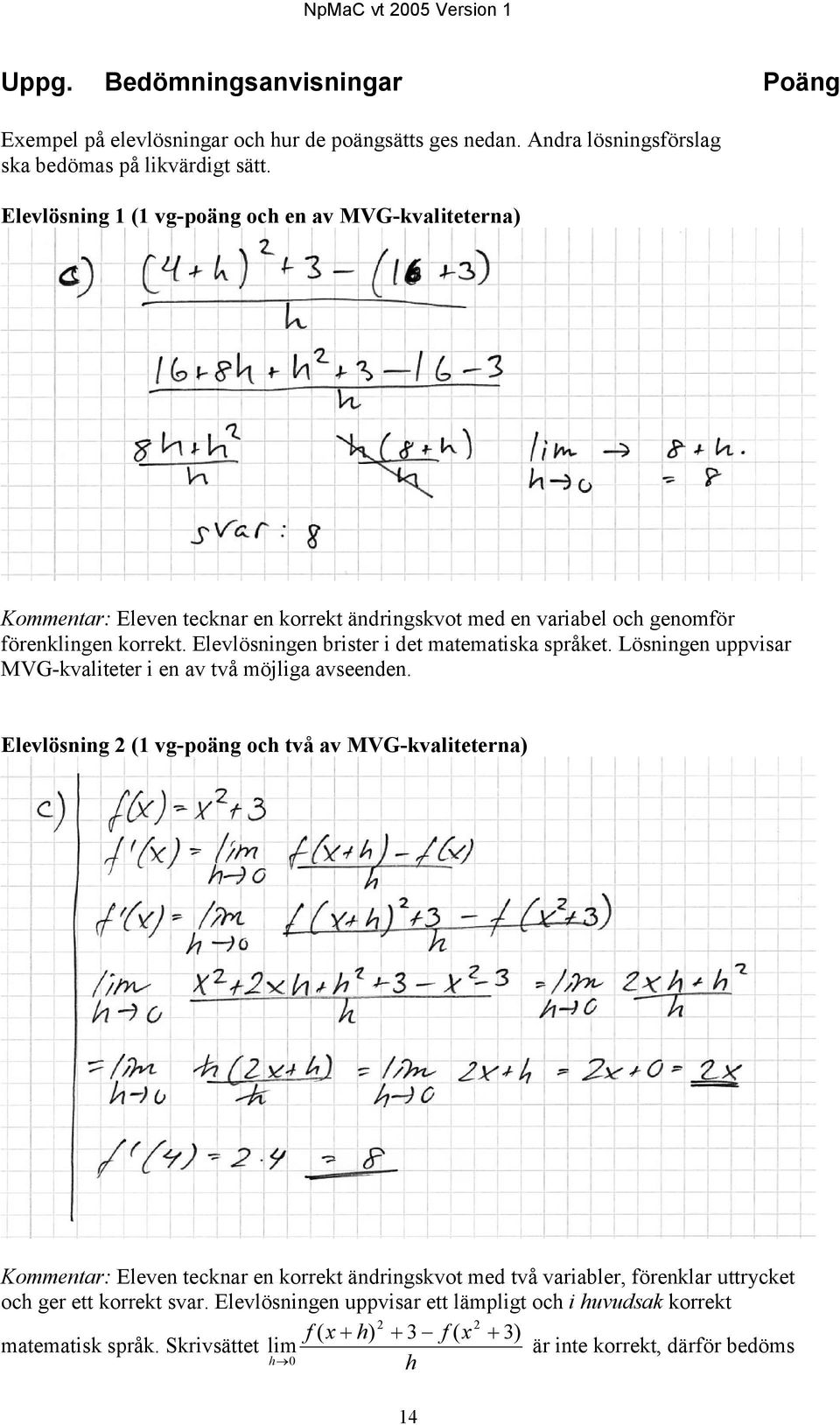 Elevlösningen brister i det matematiska språket. Lösningen uppvisar MVG-kvaliteter i en av två möjliga avseenden.